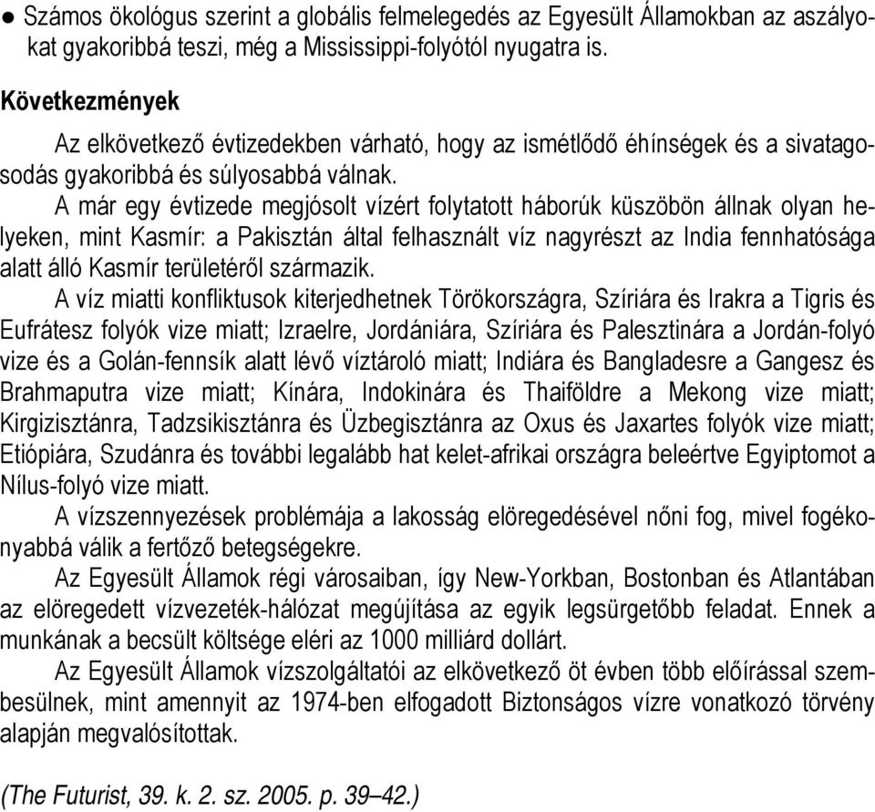 A már egy évtizede megjósolt vízért folytatott háborúk küszöbön állnak olyan helyeken, mint Kasmír: a Pakisztán által felhasznált víz nagyrészt az India fennhatósága alatt álló Kasmír területéről