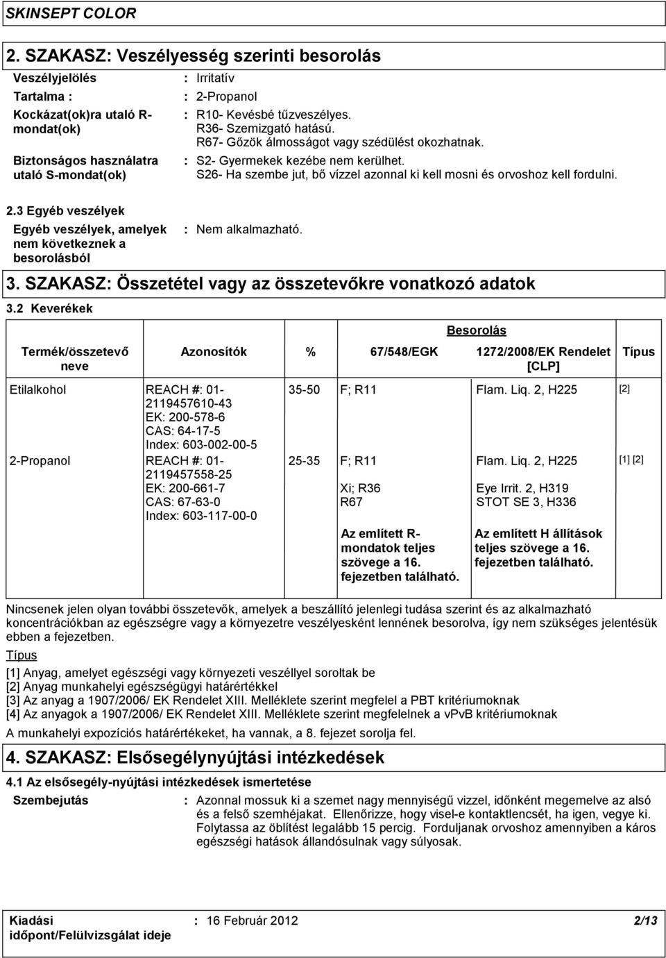 3 Egyéb veszélyek Egyéb veszélyek, amelyek nem következnek a besorolásból Nem alkalmazható. 3. SZAKASZ Összetétel vagy az összetevőkre vonatkozó adatok 3.