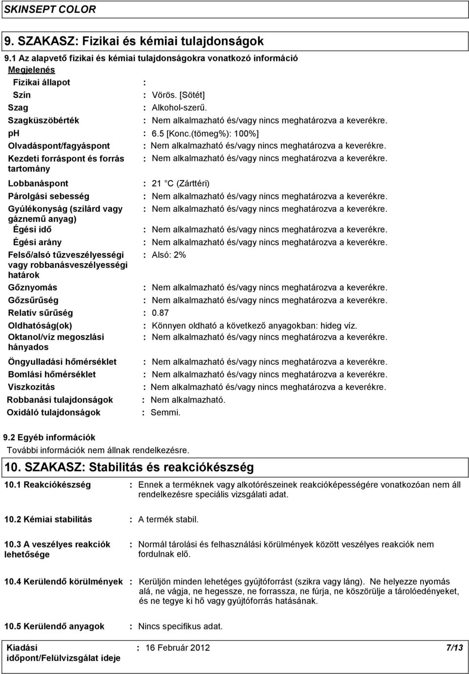 Párolgási sebesség Gyúlékonyság (szilárd vagy gáznemű anyag) Égési idő Égési arány Felső/alsó tűzveszélyességi vagy robbanásveszélyességi határok Gőznyomás Gőzsűrűség Relatív sűrűség Oldhatóság(ok)