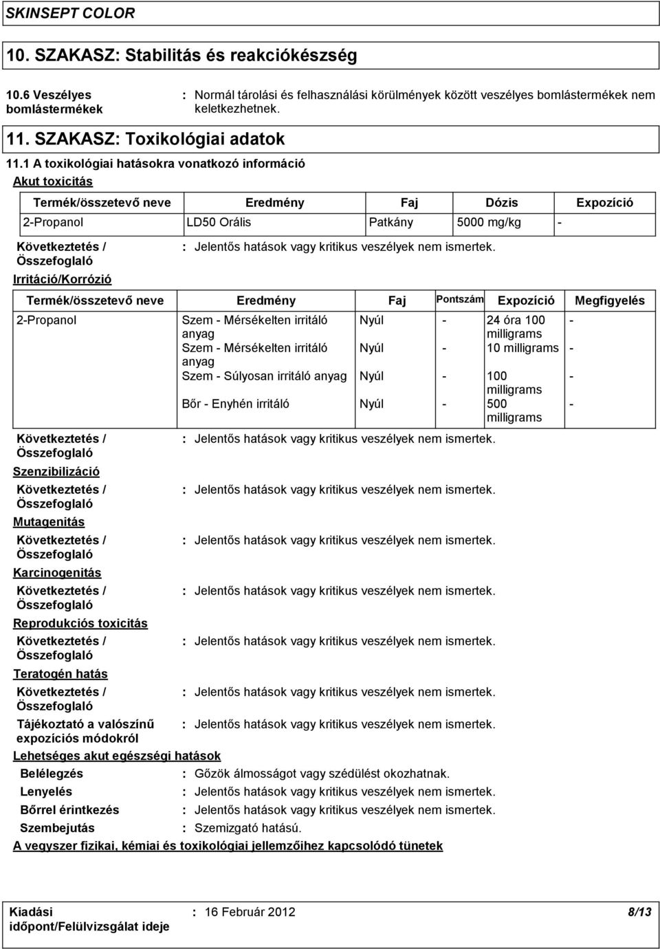 1 A toxikológiai hatásokra vonatkozó információ Akut toxicitás Termék/összetevő neve Eredmény Faj Dózis Expozíció 2-Propanol LD50 Orális Patkány 5000 mg/kg - Irritáció/Korrózió Termék/összetevő neve