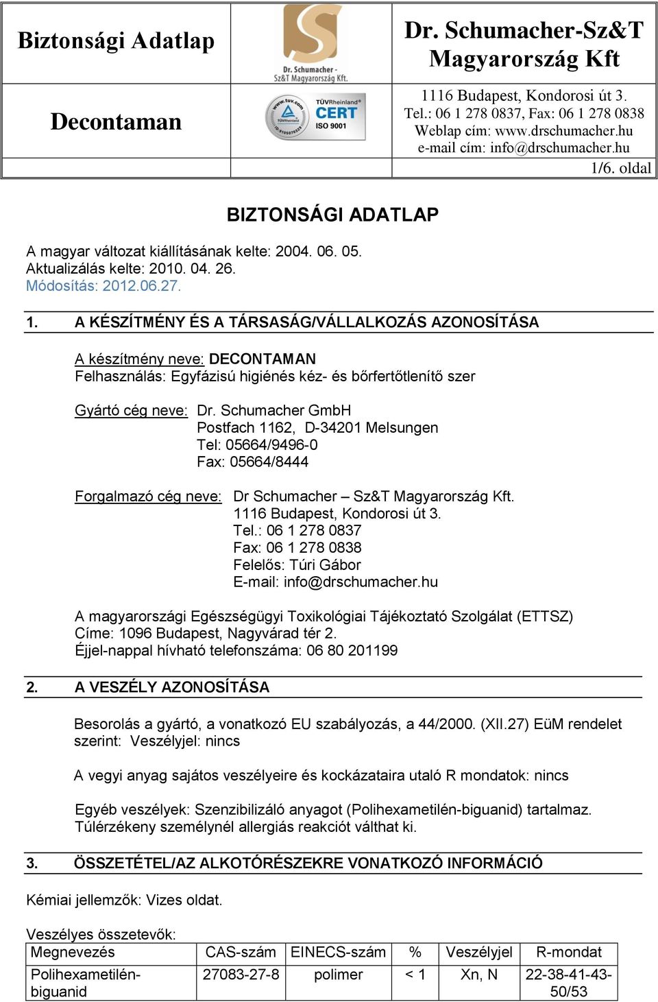 Schumacher GmbH Postfach 1162, D-34201 Melsungen Tel: 05664/9496-0 Fax: 05664/8444 Forgalmazó cég neve: Dr Schumacher Sz&T. Tel.: 06 1 278 0837 Fax: 06 1 278 0838 Felelős: Túri Gábor E-mail: info@drschumacher.