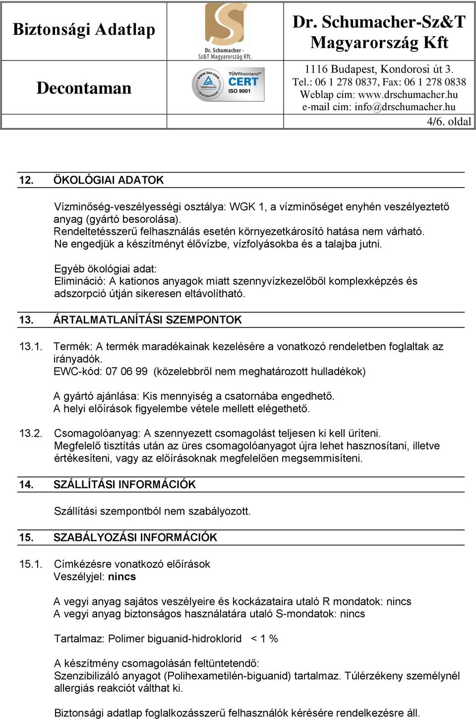 Egyéb ökológiai adat: Elimináció: A kationos anyagok miatt szennyvízkezelőből komplexképzés és adszorpció útján sikeresen eltávolítható. 13