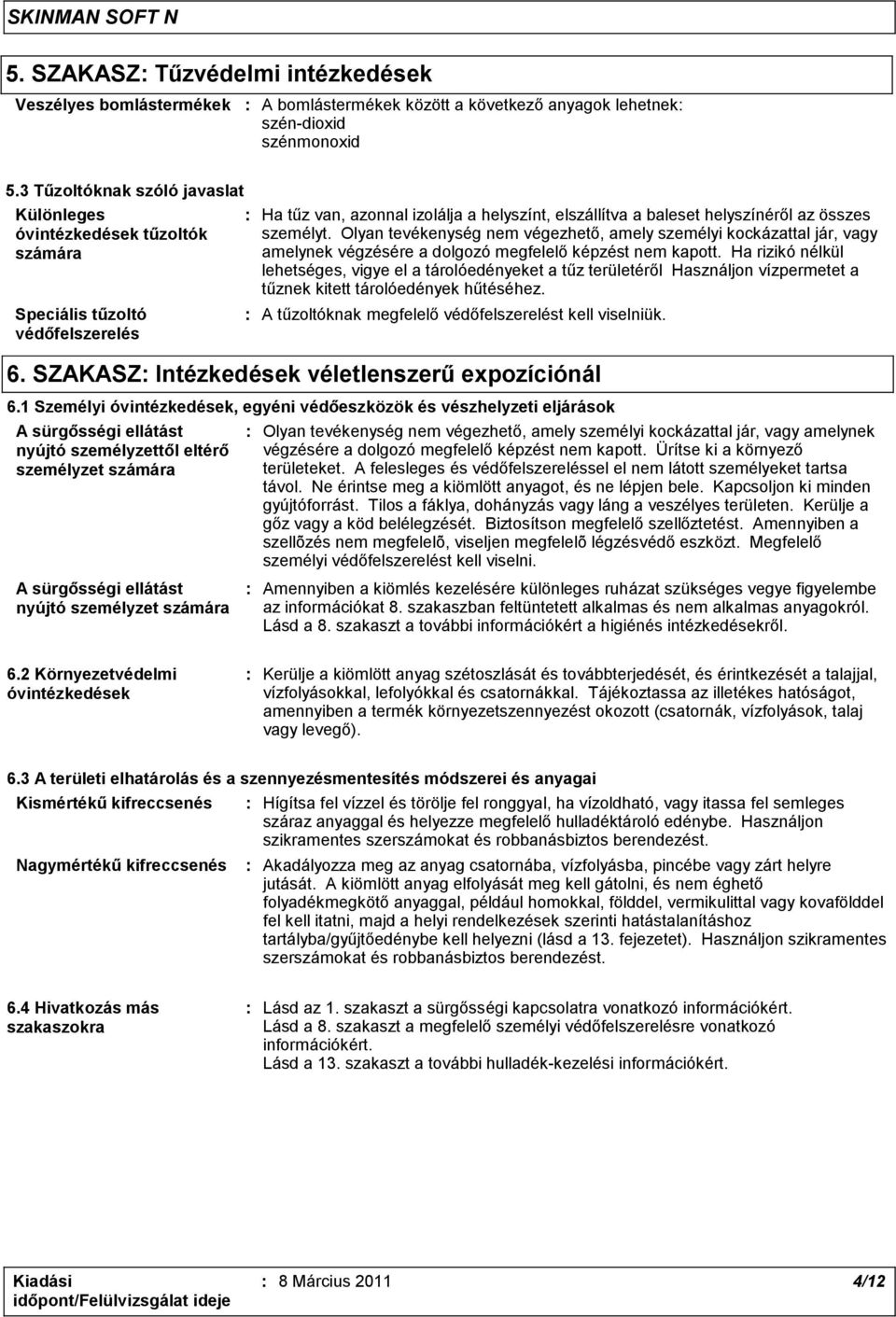 személyt. Olyan tevékenység nem végezhető, amely személyi kockázattal jár, vagy amelynek végzésére a dolgozó megfelelő képzést nem kapott.