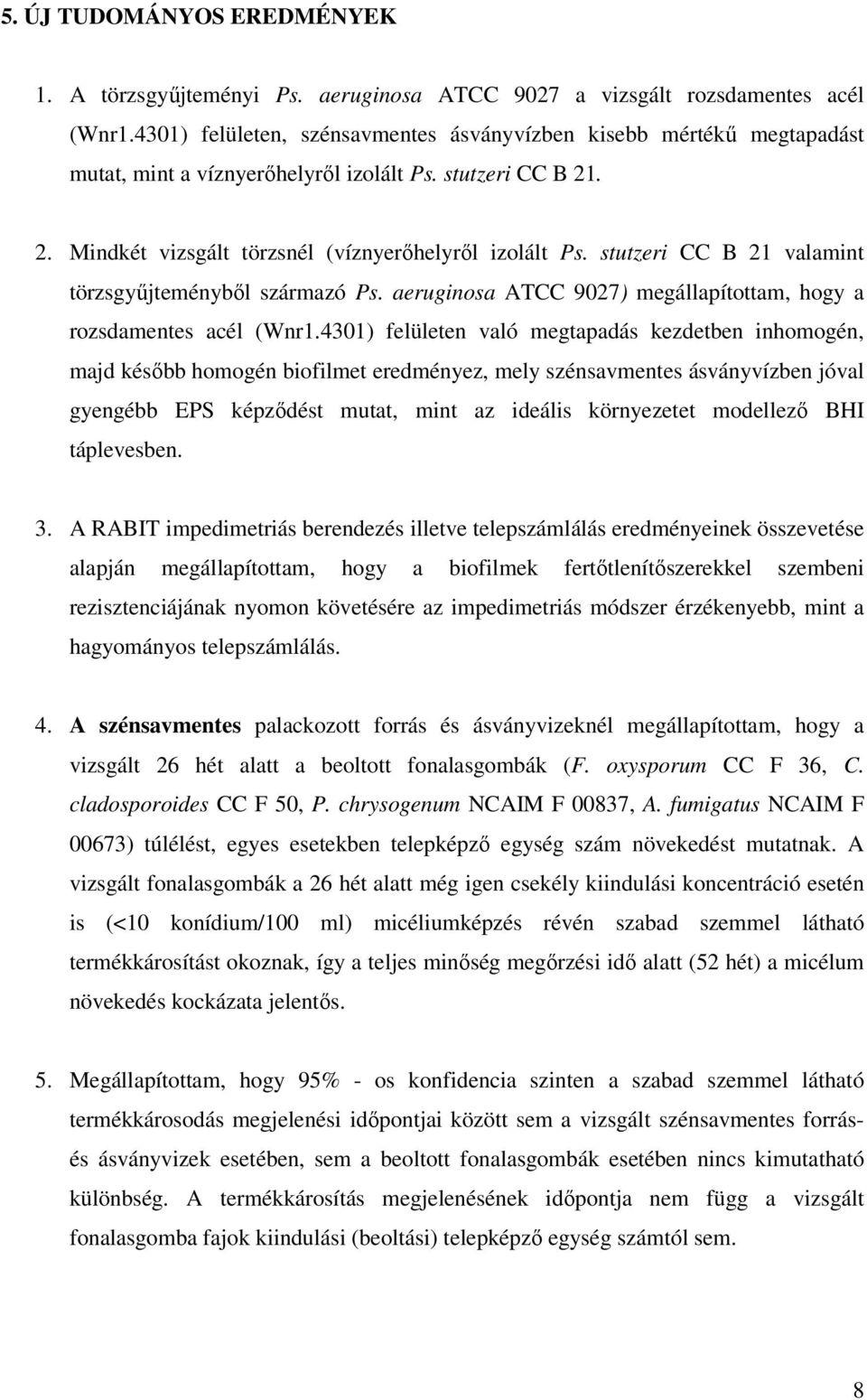 stutzeri CC B 21 valamint törzsgyőjteménybıl származó Ps. aeruginosa ATCC 9027) megállapítottam, hogy a rozsdamentes acél (Wnr1.