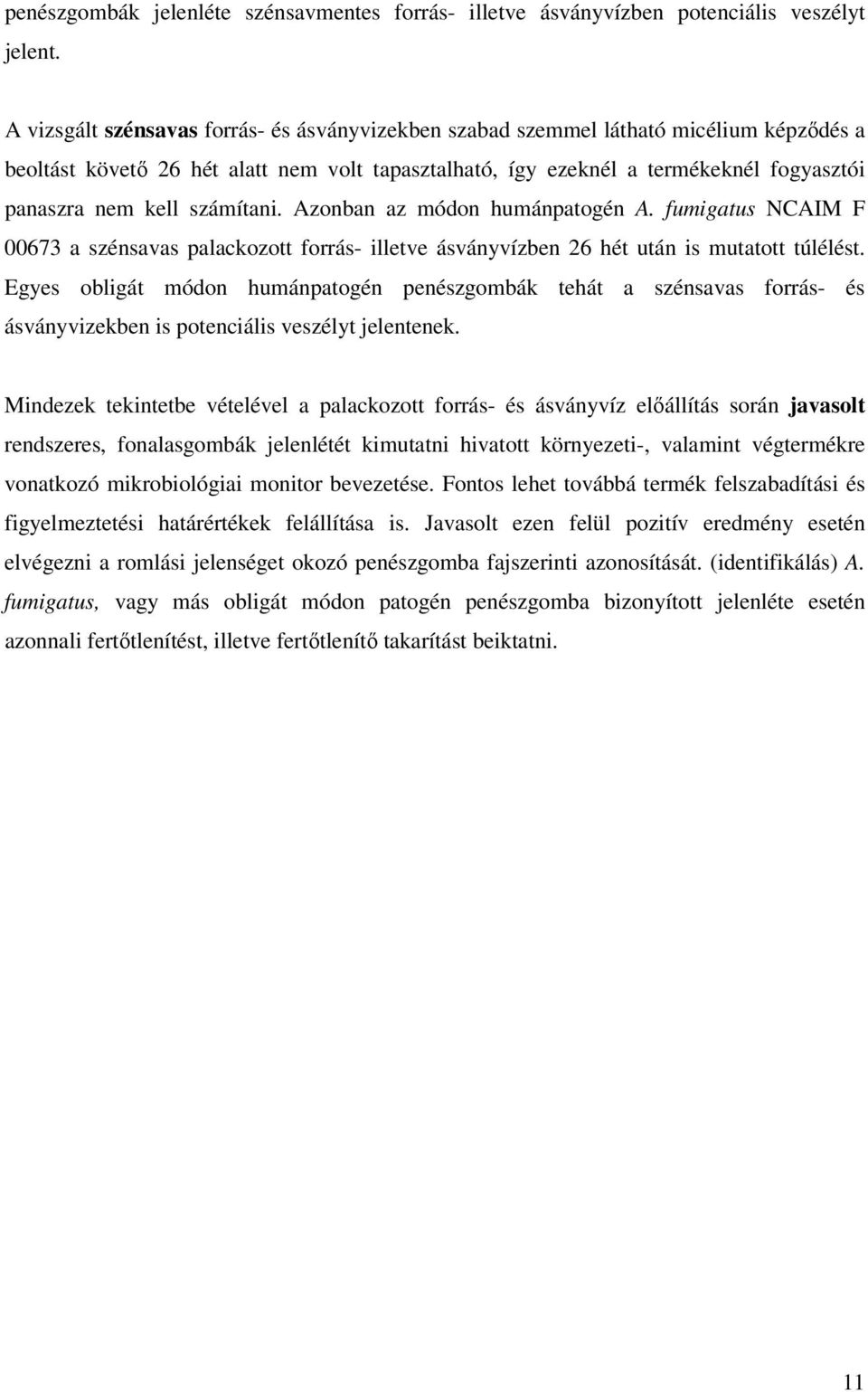 számítani. Azonban az módon humánpatogén A. fumigatus NCAIM F 00673 a szénsavas palackozott forrás- illetve ásványvízben 26 hét után is mutatott túlélést.