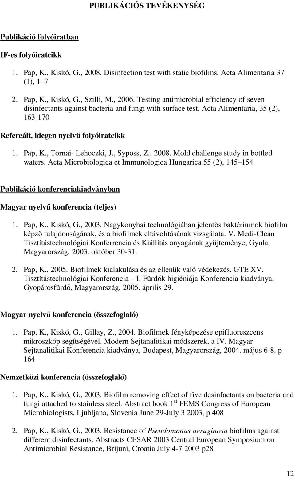 , Tornai- Lehoczki, J., Syposs, Z., 2008. Mold challenge study in bottled waters.