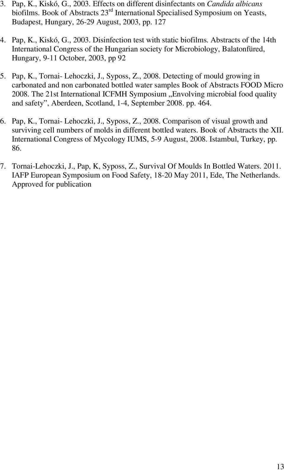 Abstracts of the 14th International Congress of the Hungarian society for Microbiology, Balatonfüred, Hungary, 9-11 October, 2003, pp 92 5. Pap, K., Tornai- Lehoczki, J., Syposs, Z., 2008.