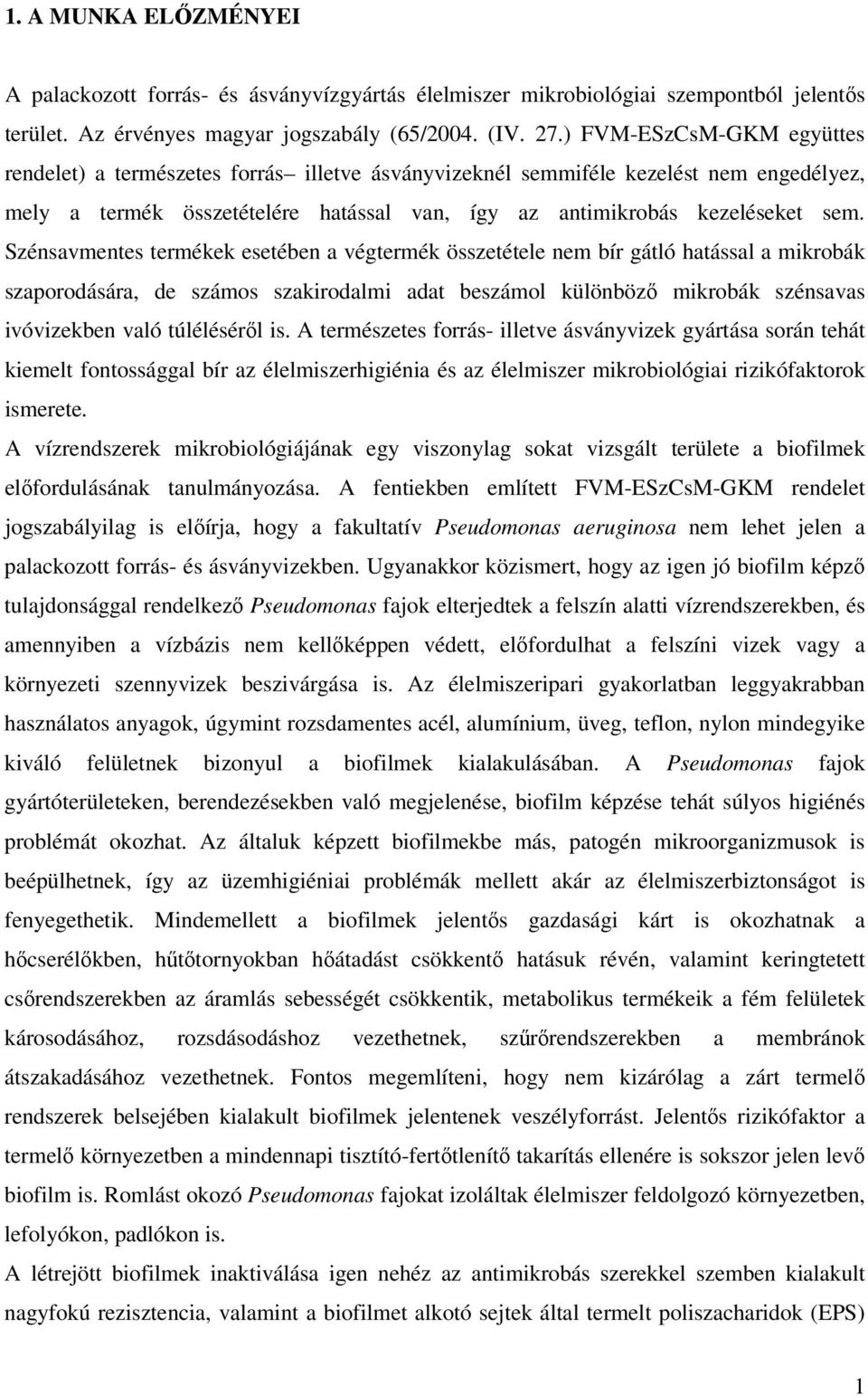 Szénsavmentes termékek esetében a végtermék összetétele nem bír gátló hatással a mikrobák szaporodására, de számos szakirodalmi adat beszámol különbözı mikrobák szénsavas ivóvizekben való túlélésérıl