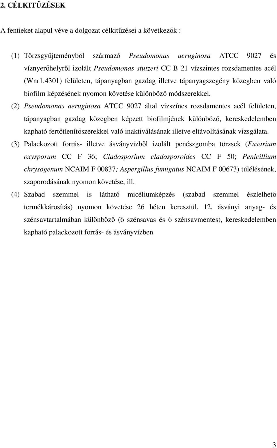 (2) Pseudomonas aeruginosa ATCC 9027 által vízszínes rozsdamentes acél felületen, tápanyagban gazdag közegben képzett biofilmjének különbözı, kereskedelemben kapható fertıtlenítıszerekkel való