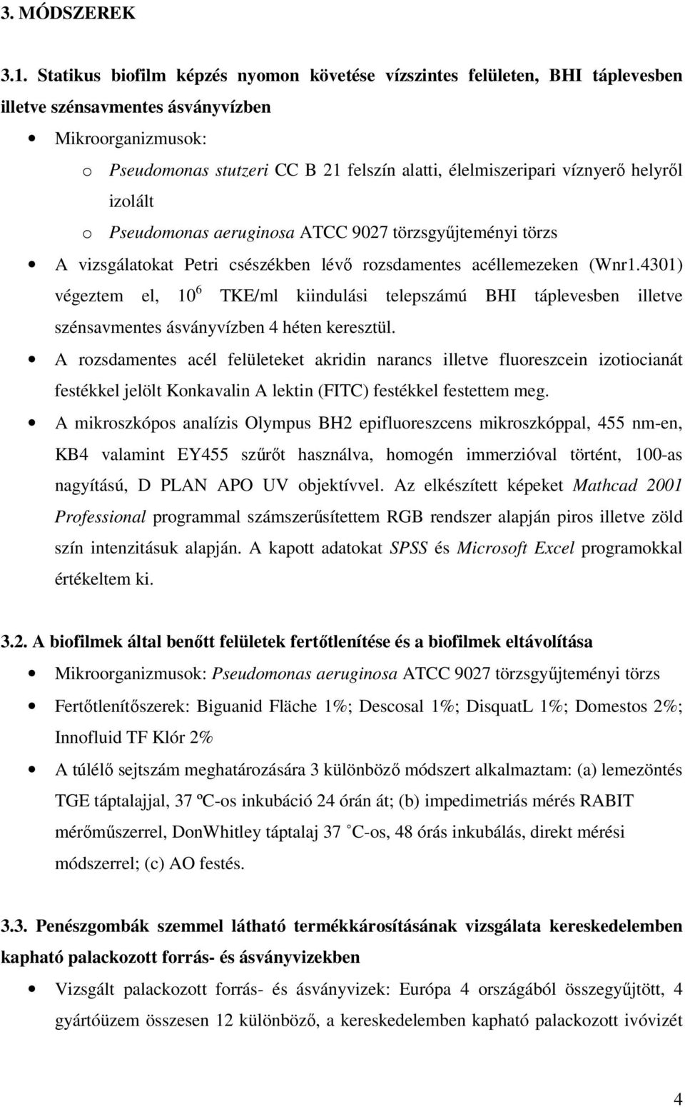 víznyerı helyrıl izolált o Pseudomonas aeruginosa ATCC 9027 törzsgyőjteményi törzs A vizsgálatokat Petri csészékben lévı rozsdamentes acéllemezeken (Wnr1.