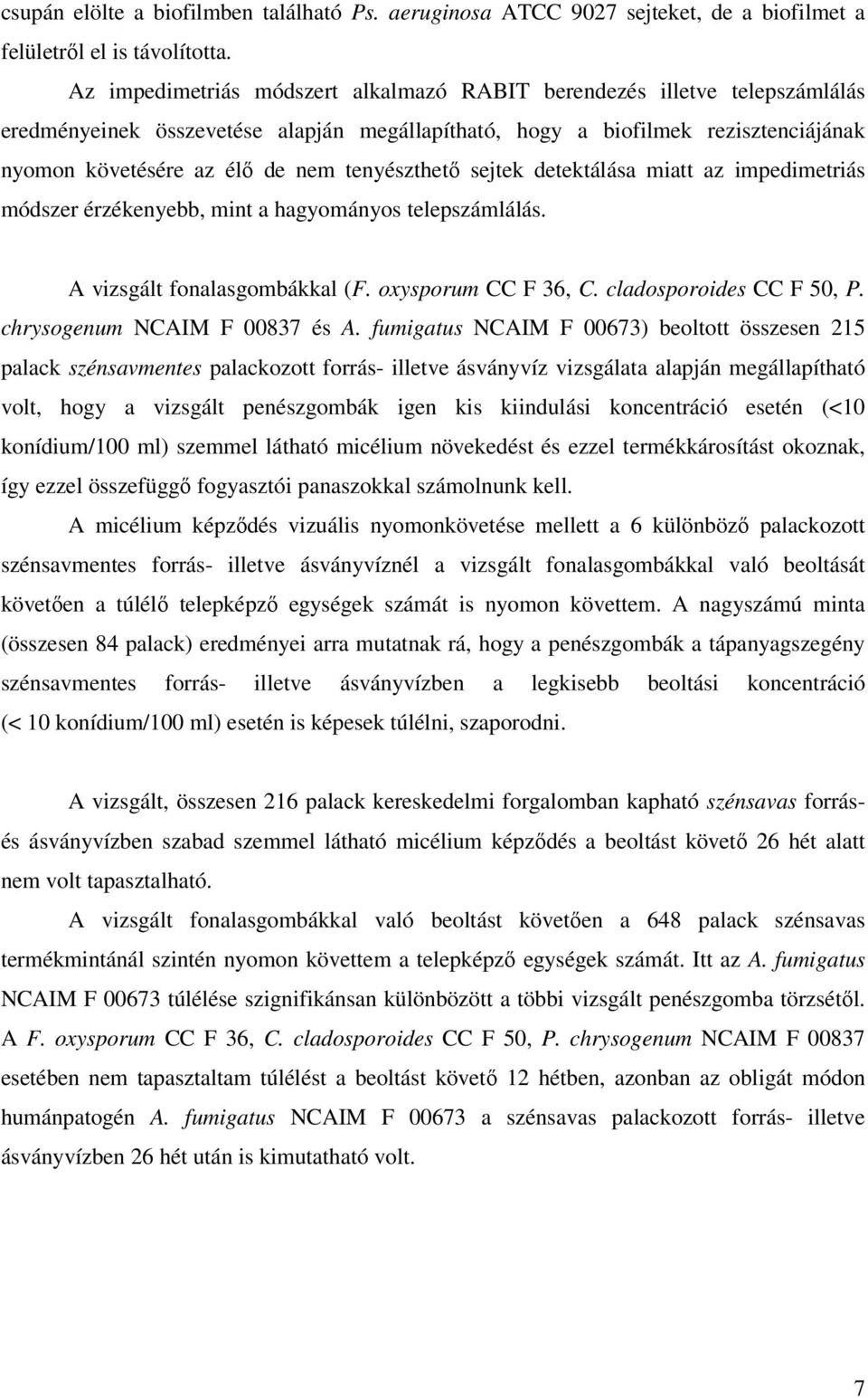 tenyészthetı sejtek detektálása miatt az impedimetriás módszer érzékenyebb, mint a hagyományos telepszámlálás. A vizsgált fonalasgombákkal (F. oxysporum CC F 36, C. cladosporoides CC F 50, P.