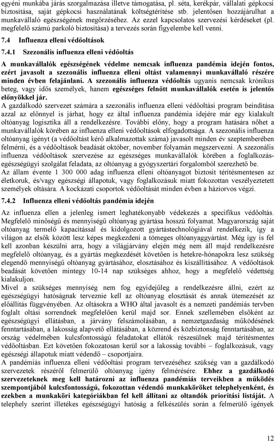 4 Influenza elleni védőoltások 7.4.1 Szezonális influenza elleni védőoltás A munkavállalók egészségének védelme nemcsak influenza pandémia idején fontos, ezért javasolt a szezonális influenza elleni