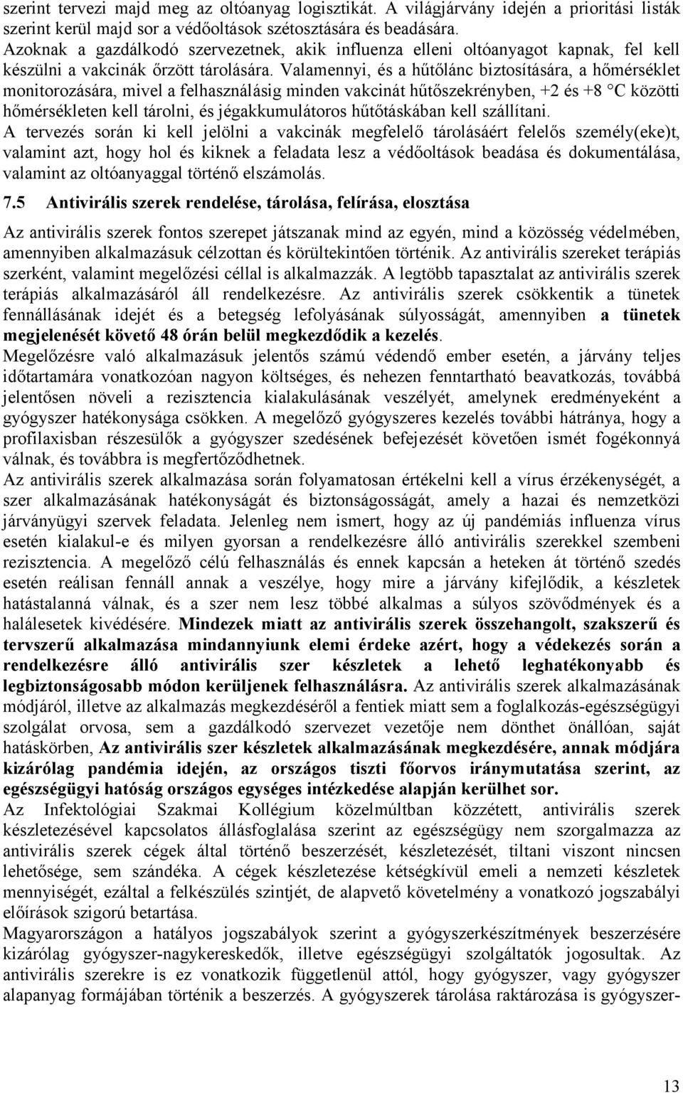 Valamennyi, és a hűtőlánc biztosítására, a hőmérséklet monitorozására, mivel a felhasználásig minden vakcinát hűtőszekrényben, +2 és +8 C közötti hőmérsékleten kell tárolni, és jégakkumulátoros