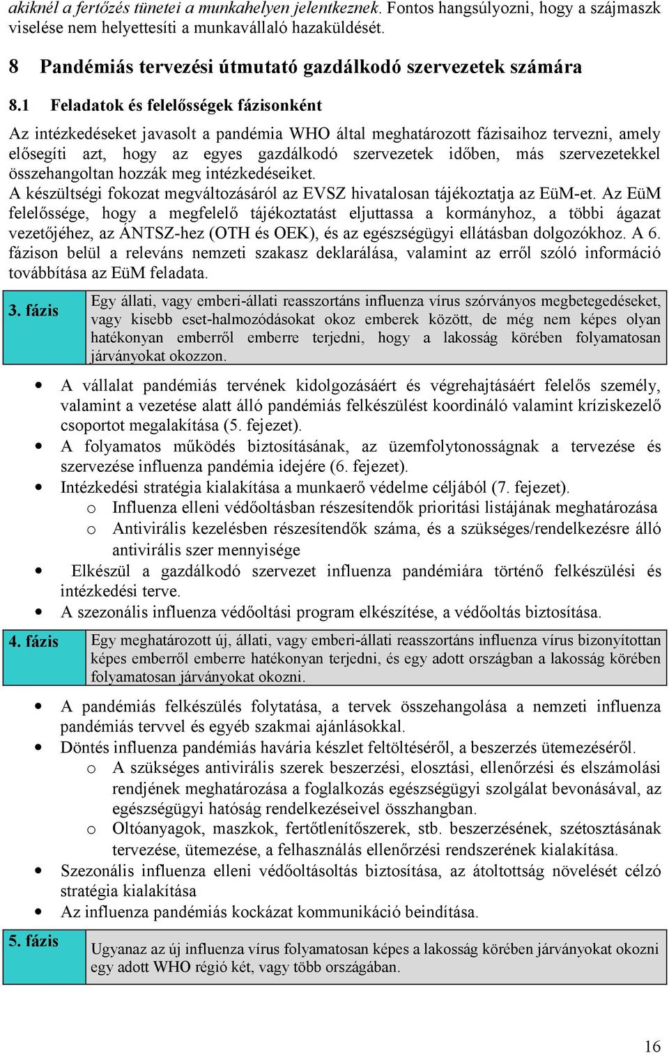 1 Feladatok és felelősségek fázisonként Az intézkedéseket javasolt a pandémia WHO által meghatározott fázisaihoz tervezni, amely elősegíti azt, hogy az egyes gazdálkodó szervezetek időben, más