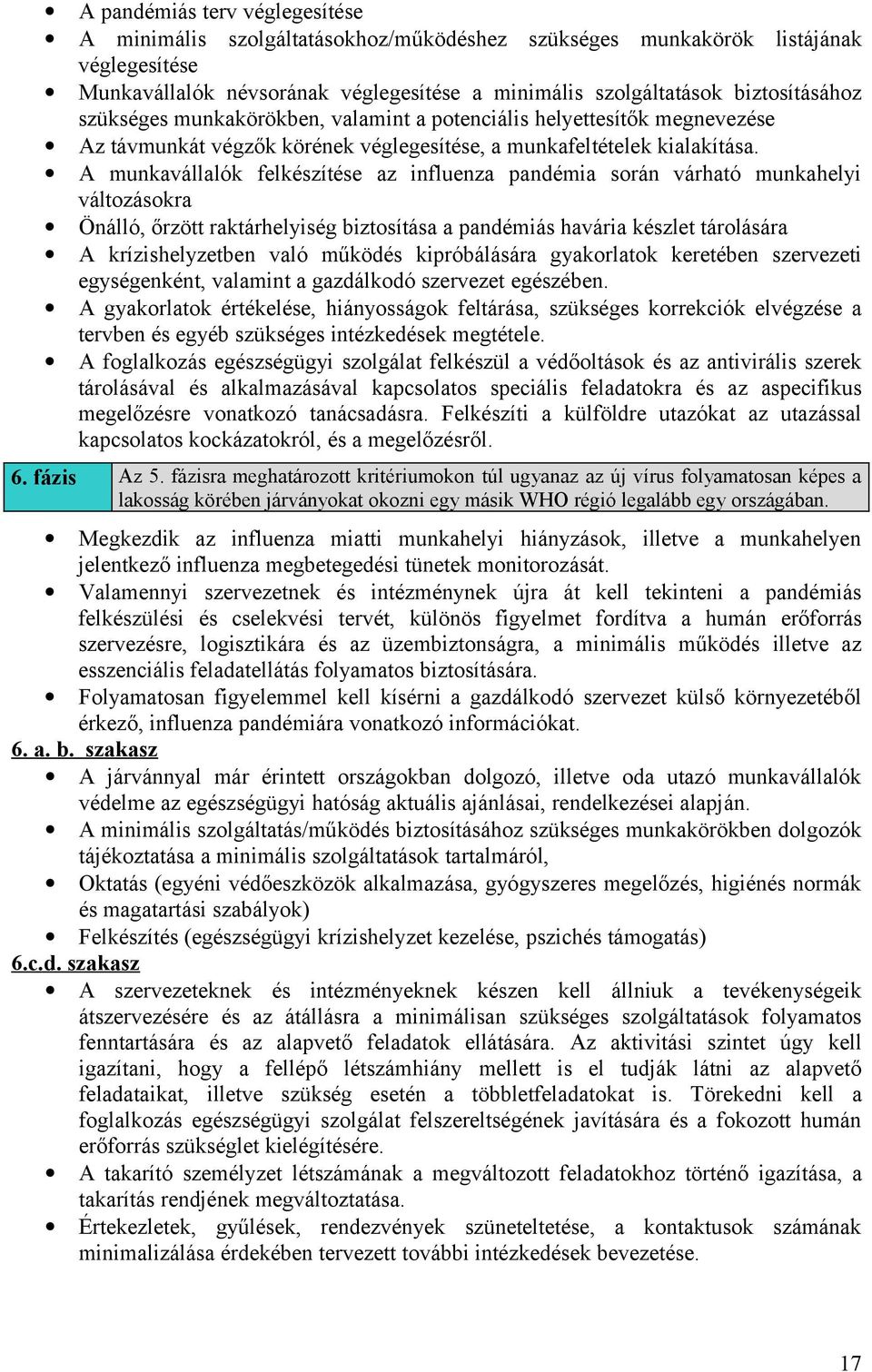 A munkavállalók felkészítése az influenza pandémia során várható munkahelyi változásokra Önálló, őrzött raktárhelyiség biztosítása a pandémiás havária készlet tárolására A krízishelyzetben való