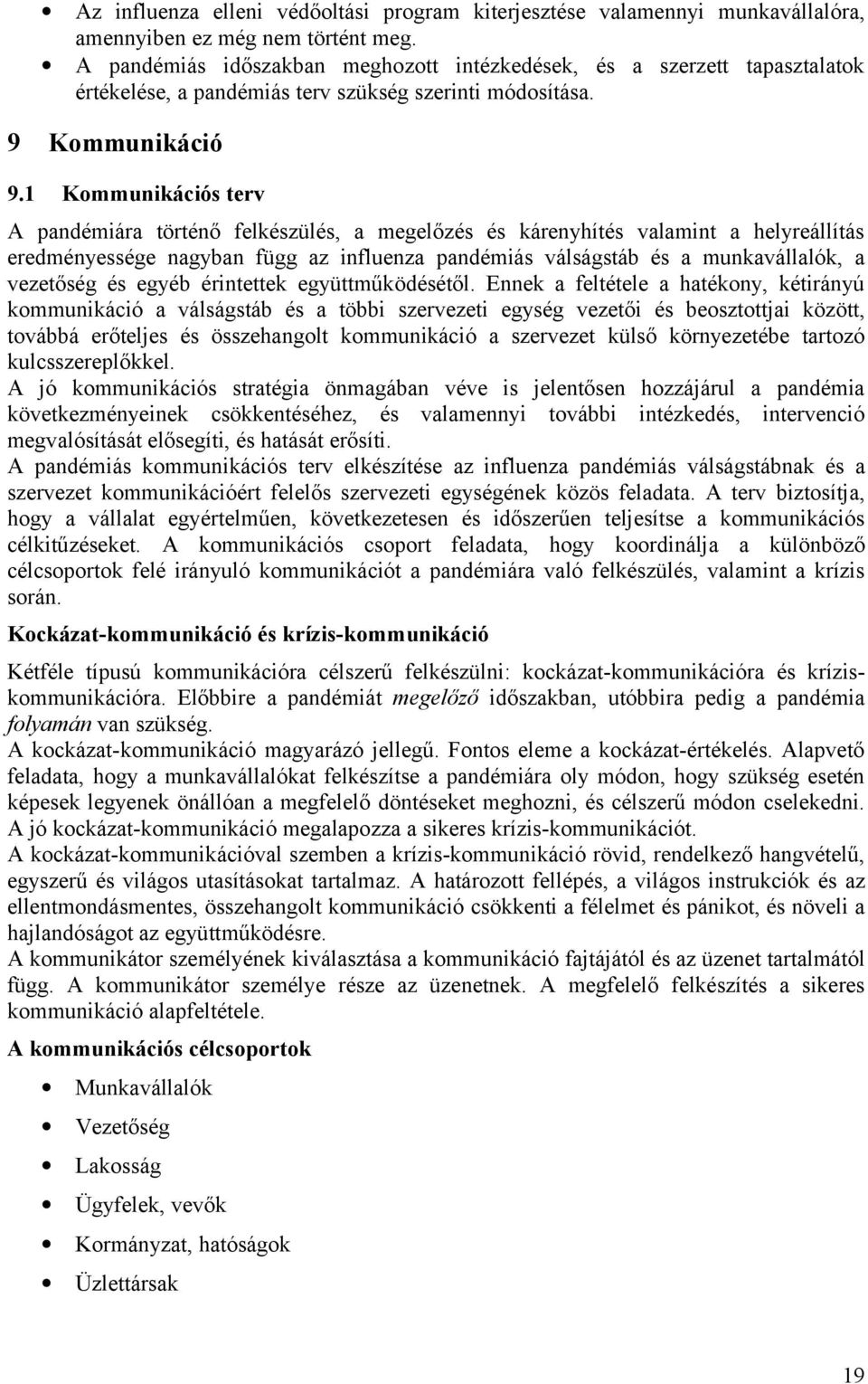 1 Kommunikációs terv A pandémiára történő felkészülés, a megelőzés és kárenyhítés valamint a helyreállítás eredményessége nagyban függ az influenza pandémiás válságstáb és a munkavállalók, a