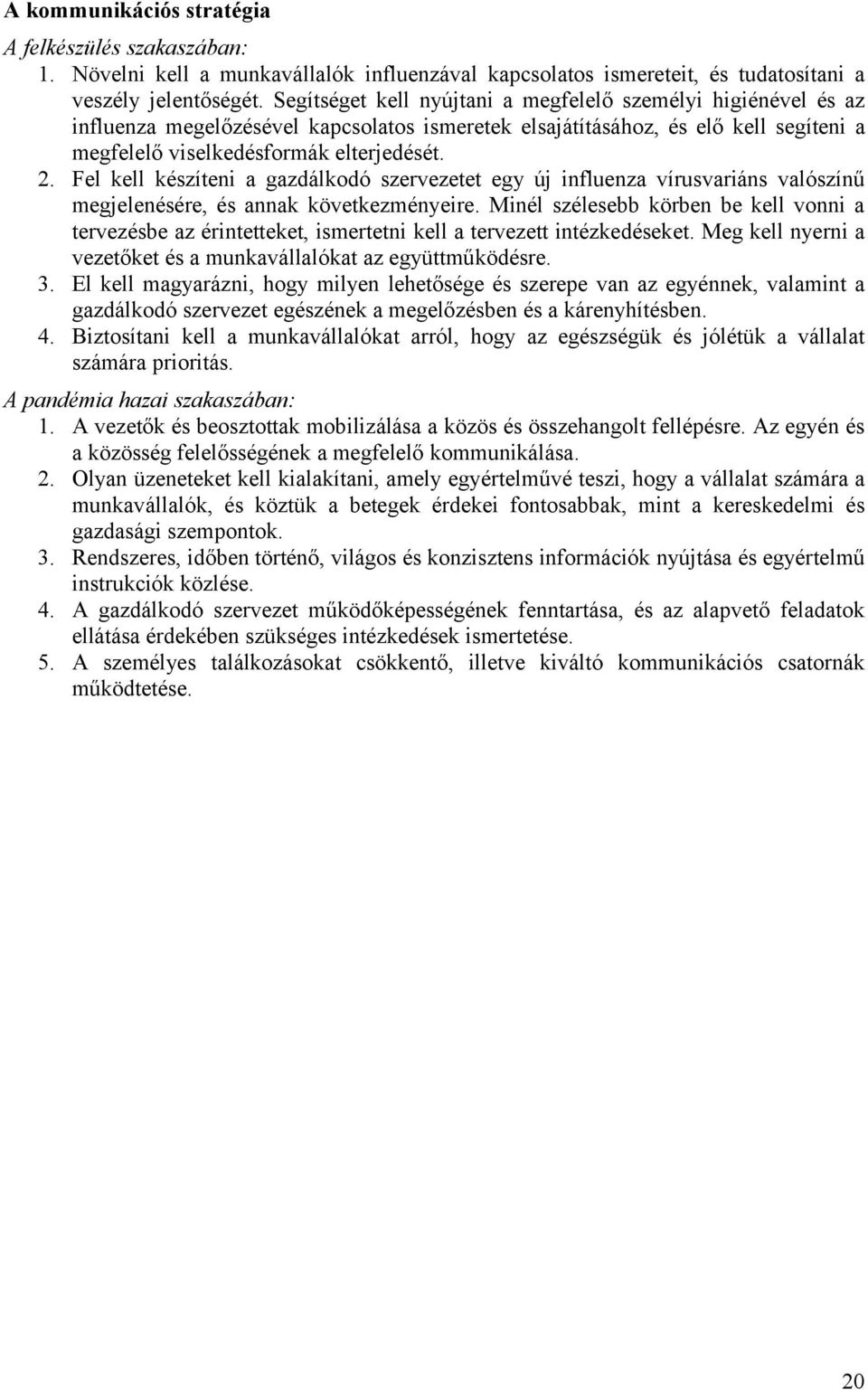 Fel kell készíteni a gazdálkodó szervezetet egy új influenza vírusvariáns valószínű megjelenésére, és annak következményeire.