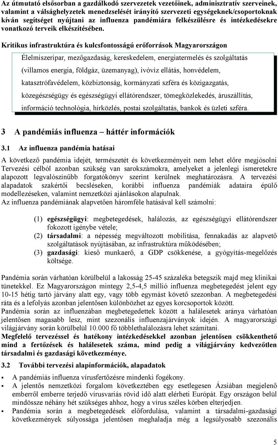 Kritikus infrastruktúra és kulcsfontosságú erőforrások Magyarországon Élelmiszeripar, mezőgazdaság, kereskedelem, energiatermelés és szolgáltatás (villamos energia, földgáz, üzemanyag), ivóvíz