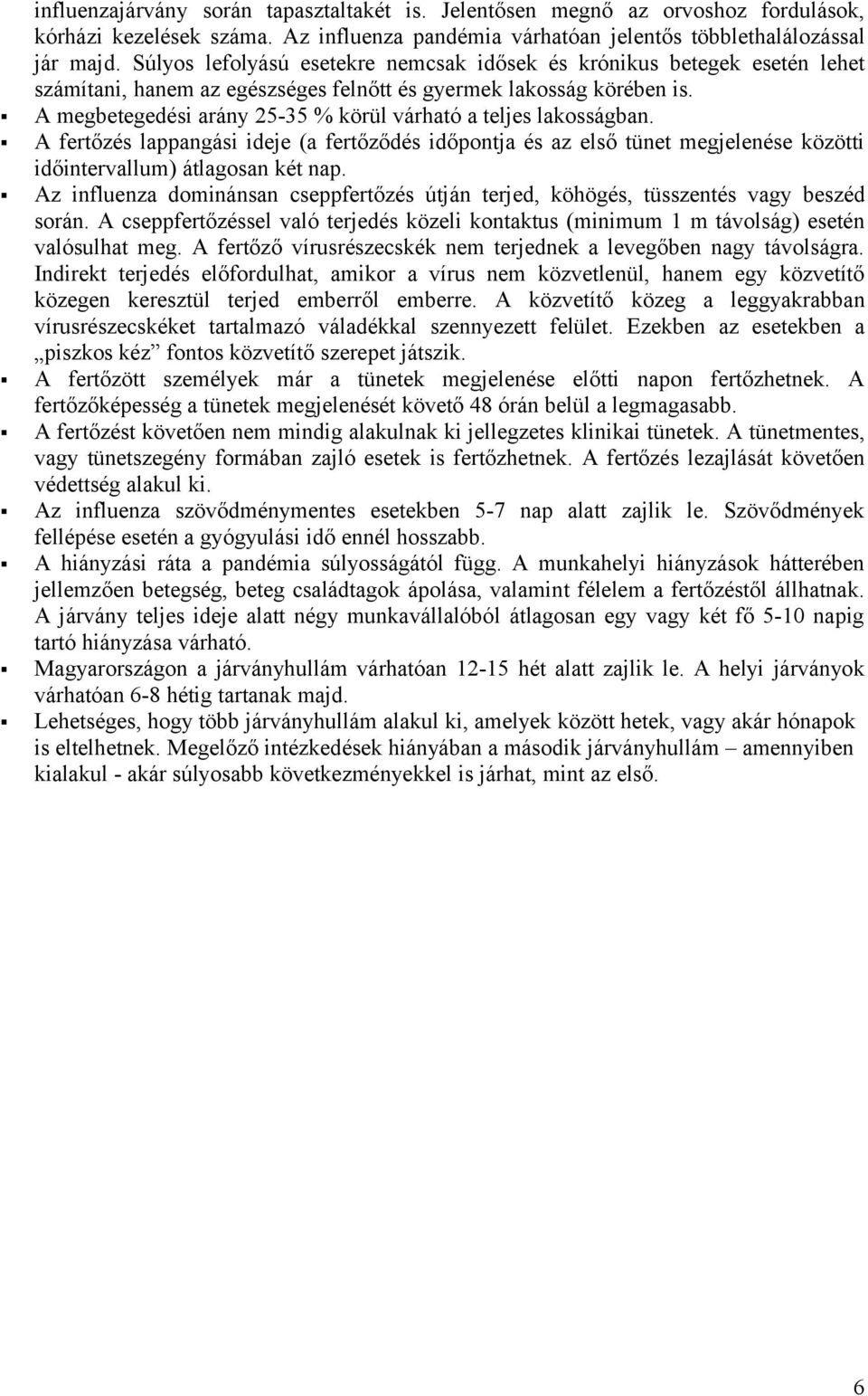 A megbetegedési arány 25-35 % körül várható a teljes lakosságban. A fertőzés lappangási ideje (a fertőződés időpontja és az első tünet megjelenése közötti időintervallum) átlagosan két nap.