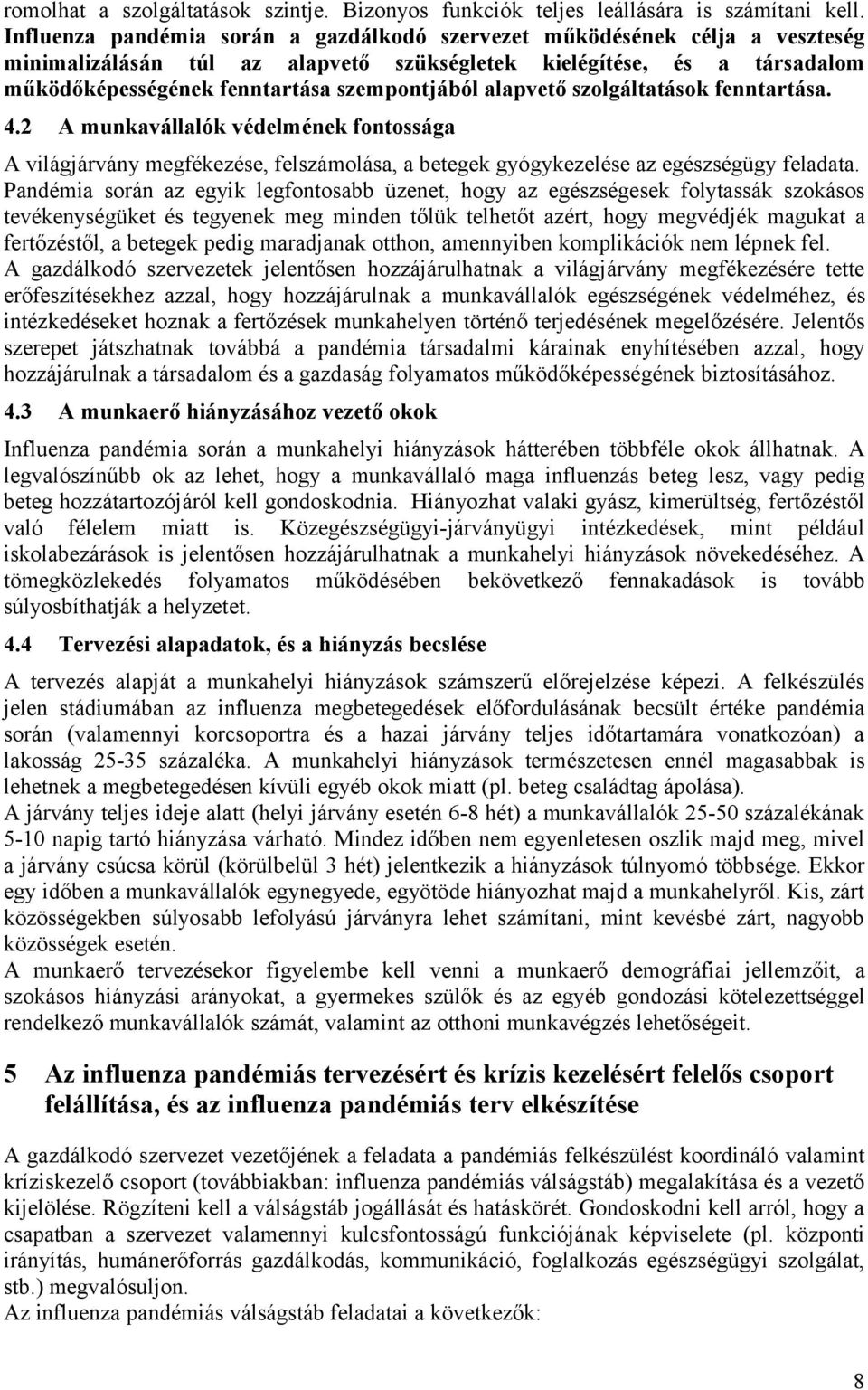 alapvető szolgáltatások fenntartása. 4.2 A munkavállalók védelmének fontossága A világjárvány megfékezése, felszámolása, a betegek gyógykezelése az egészségügy feladata.