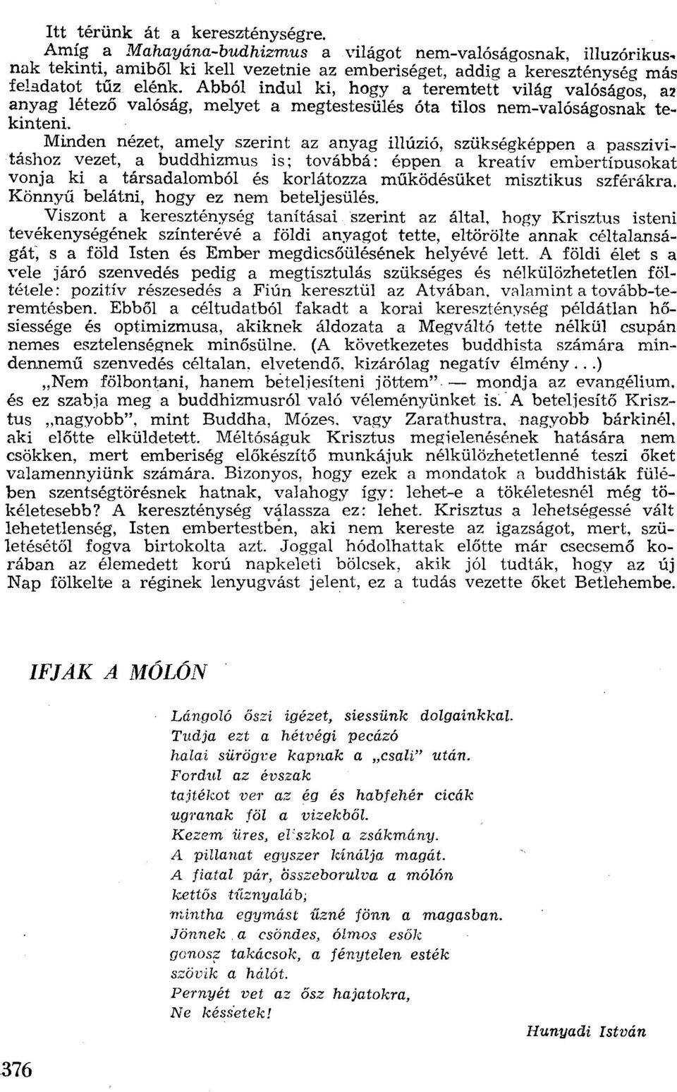 Minden nézet, amely szerint az anyag illúzió, szükségképpen a passzivitáshoz vezet, a buddhizmus is; továbbá: éppen a kreatívembertípusokat vonja ki a társadalomból és korlátozza működésüket