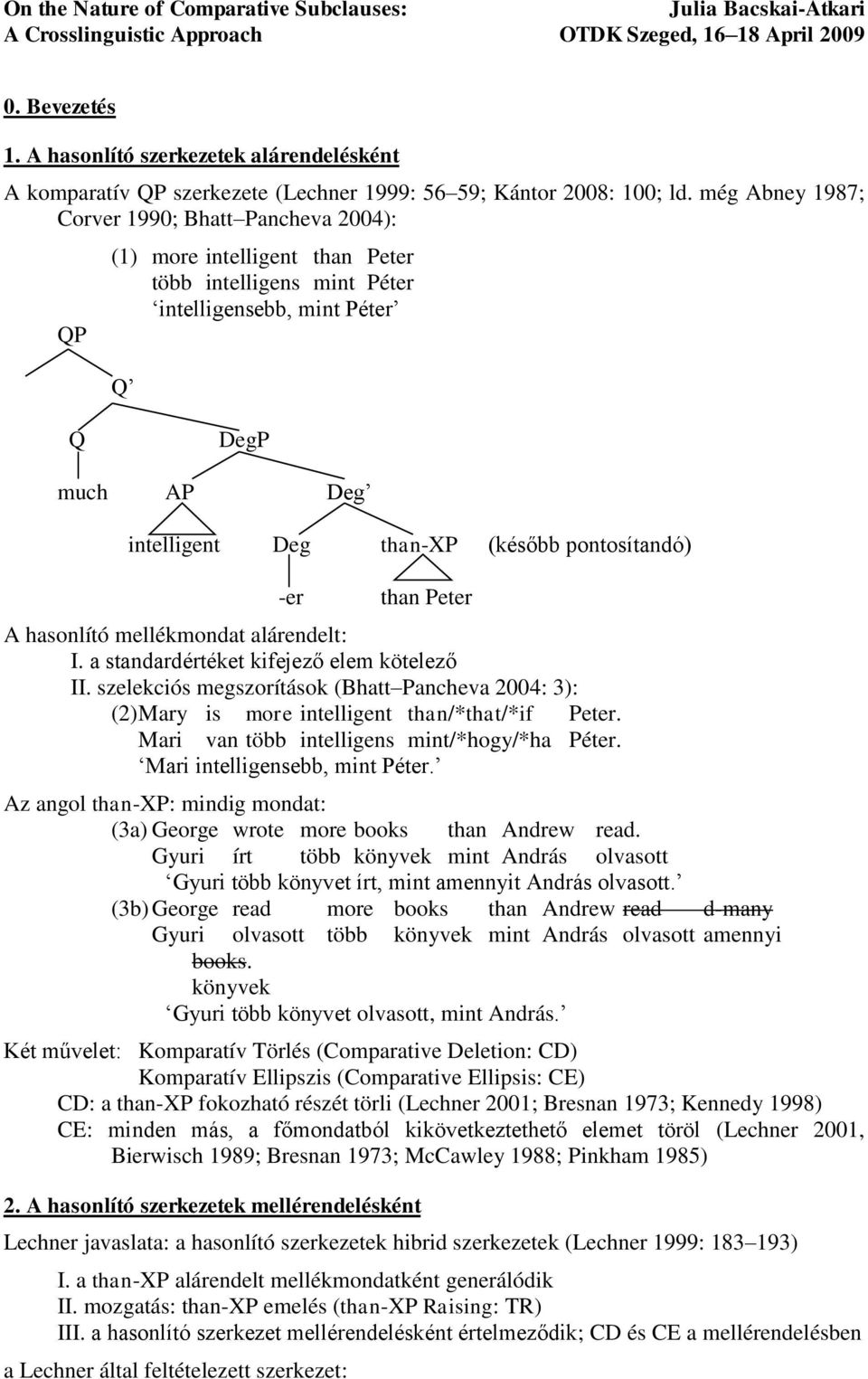 még Abney 1987; Corver 1990; Bhatt Pancheva 2004): QP (1) more intelligent than Peter több intelligens mint Péter intelligensebb, mint Péter Q Q DegP much AP Deg intelligent Deg than-xp (később