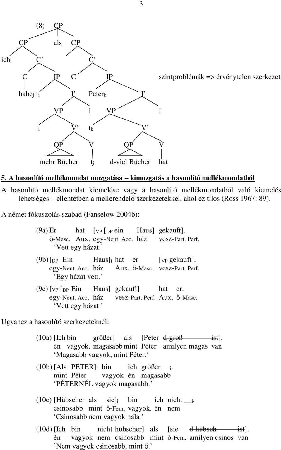 szerkezetekkel, ahol ez tilos (Ross 1967: 89). A német fókuszolás szabad (Fanselow 2004b): (9a) Er hat [ [DP ein Haus] gekauft]. ő-masc. Aux. egy-neut. Acc. ház Vett egy házat. vesz-part. Perf.