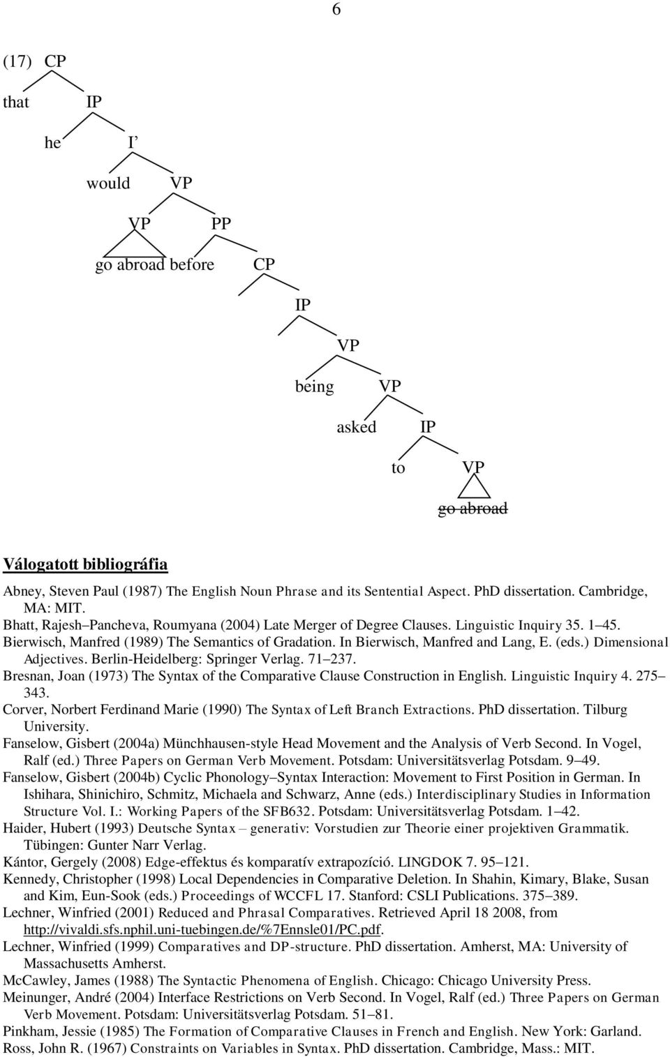 In Bierwisch, Manfred and Lang, E. (eds.) Dimensional Adjectives. Berlin-Heidelberg: Springer Verlag. 71 237. Bresnan, Joan (1973) The Syntax of the Comparative Clause Construction in English.