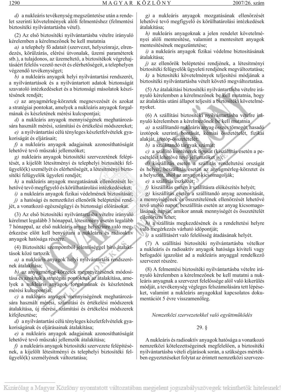 (2) Az elsõ biz to sí té ki nyil ván tar tás ba vé tel re irá nyu ló ké re lem ben a ké rel me zõ nek be kell mu tat nia a) a te lep hely fõ ada ta it (szer ve zet, hely szín rajz, el ren - de zés,