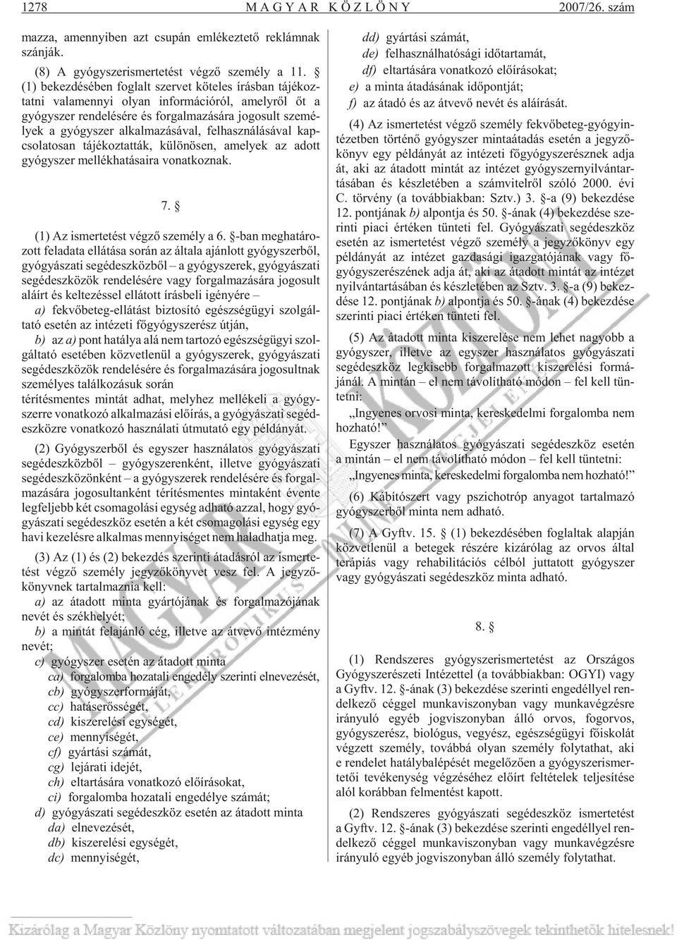 - lyek a gyógy szer al kal ma zá sá val, fel hasz ná lá sá val kap - cso la to san tá jé koz tat ták, kü lö nö sen, ame lyek az adott gyógy szer mel lék ha tá sa i ra vo nat koz nak. 7.