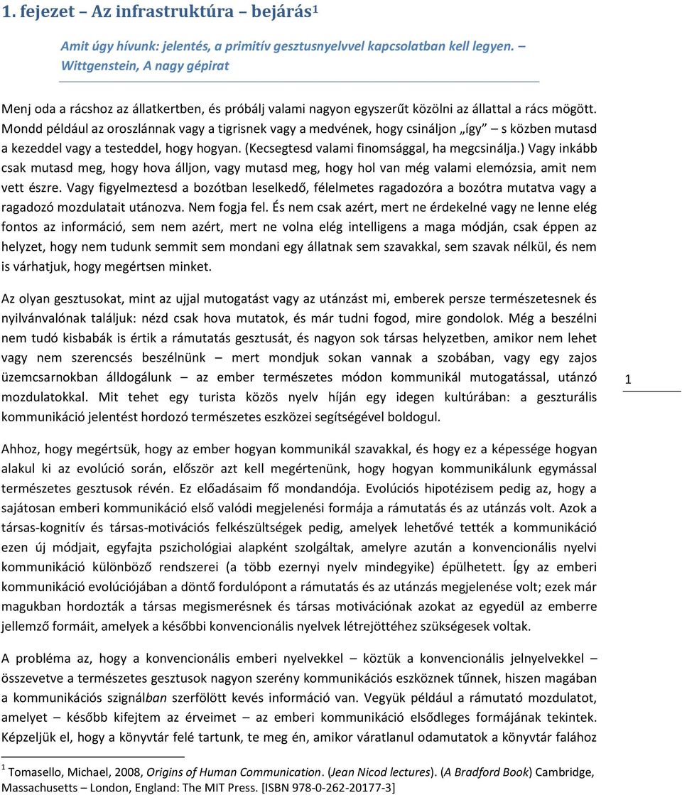 Mondd például az oroszlánnak vagy a tigrisnek vagy a medvének, hogy csináljon így s közben mutasd a kezeddel vagy a testeddel, hogy hogyan. (Kecsegtesd valami finomsággal, ha megcsinálja.