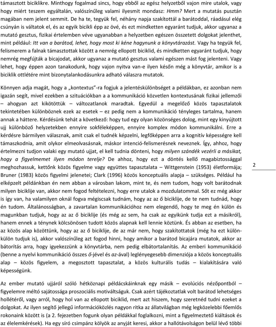 De ha te, tegyük fel, néhány napja szakítottál a barátoddal, ráadásul elég csúnyán is váltatok el, és az egyik bicikli épp az övé, és ezt mindketten egyaránt tudjuk, akkor ugyanaz a mutató gesztus,