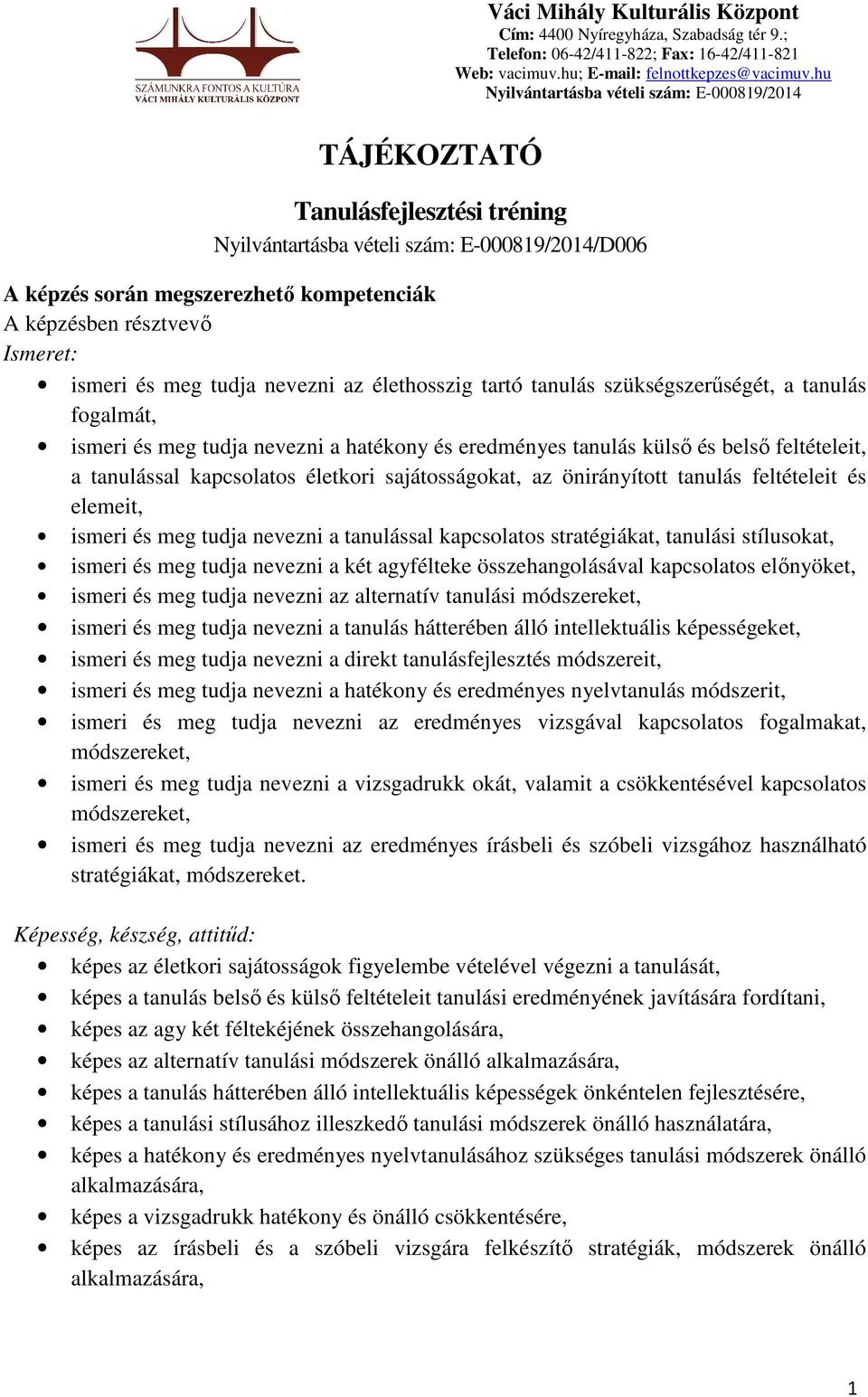 elemeit, ismeri és meg tudja nevezni a tanulással kapcsolatos stratégiákat, tanulási stílusokat, ismeri és meg tudja nevezni a két agyfélteke összehangolásával kapcsolatos előnyöket, ismeri és meg