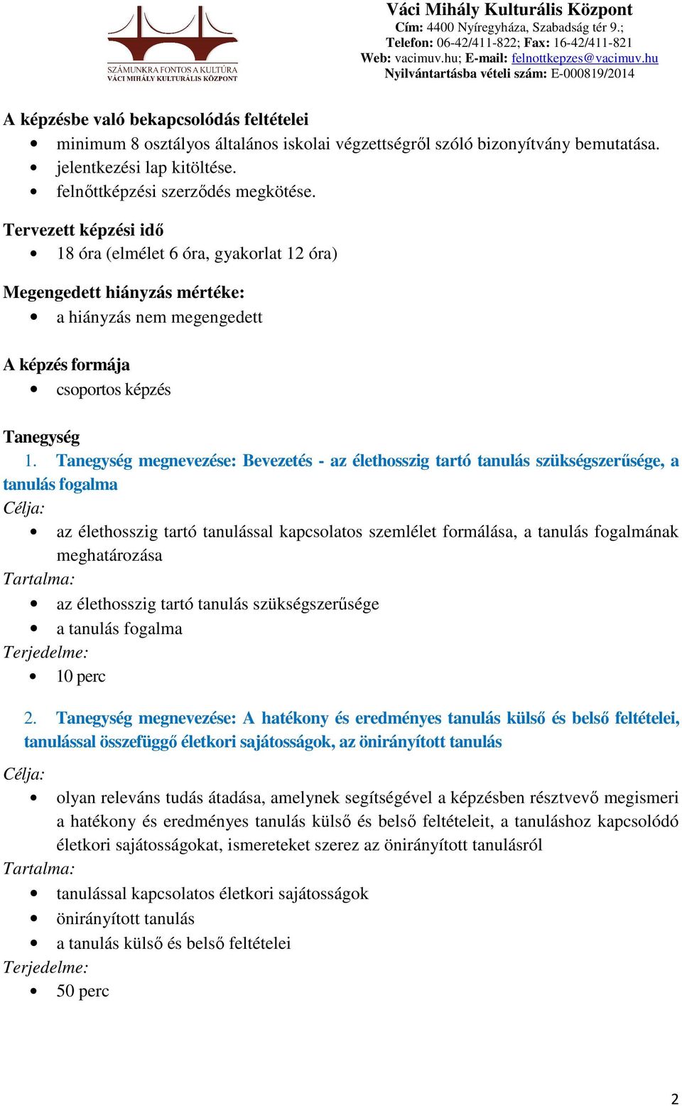 Tanegység megnevezése: Bevezetés - az élethosszig tartó tanulás szükségszerűsége, a tanulás fogalma az élethosszig tartó tanulással kapcsolatos szemlélet formálása, a tanulás fogalmának meghatározása