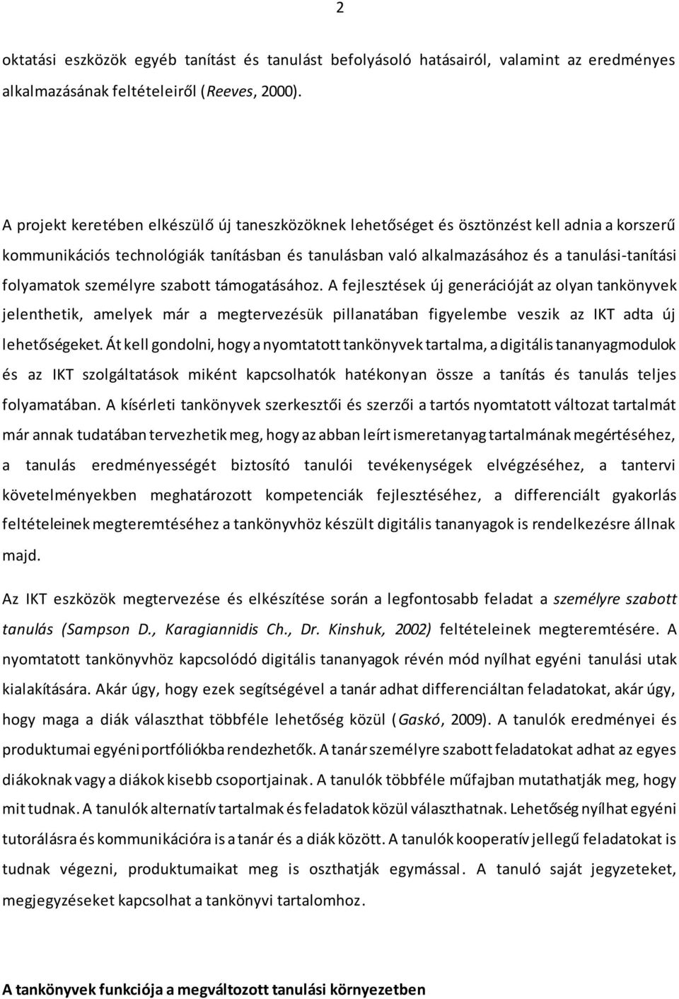 folyamatok személyre szabott támogatásához. A fejlesztések új generációját az olyan tankönyvek jelenthetik, amelyek már a megtervezésük pillanatában figyelembe veszik az IKT adta új lehetőségeket.