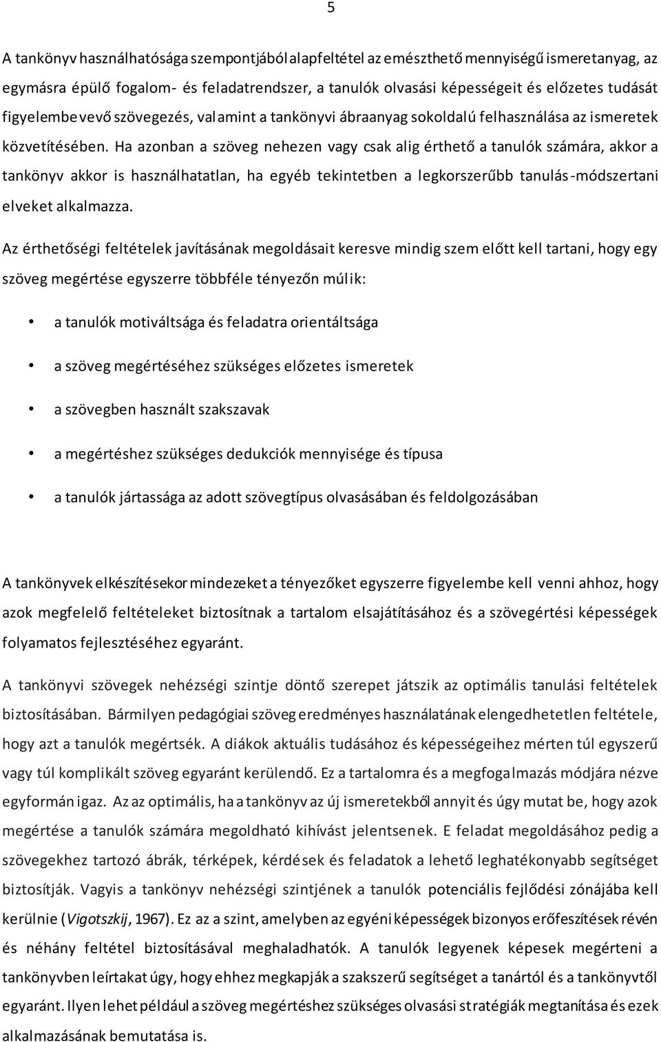 Ha azonban a szöveg nehezen vagy csak alig érthető a tanulók számára, akkor a tankönyv akkor is használhatatlan, ha egyéb tekintetben a legkorszerűbb tanulás-módszertani elveket alkalmazza.