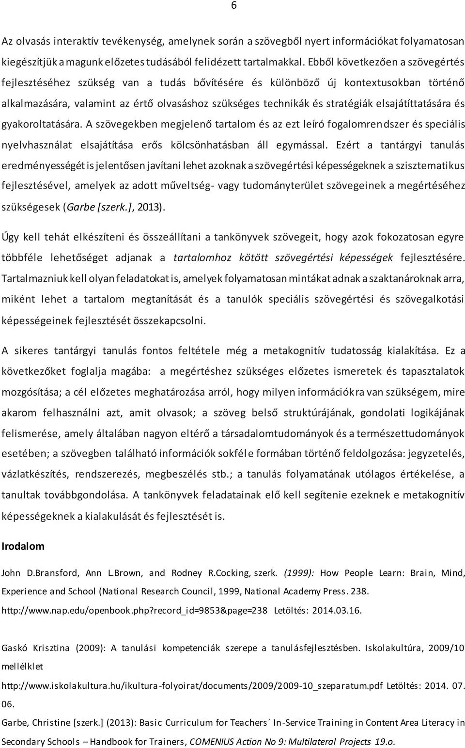 elsajátíttatására és gyakoroltatására. A szövegekben megjelenő tartalom és az ezt leíró fogalomrendszer és speciális nyelvhasználat elsajátítása erős kölcsönhatásban áll egymással.