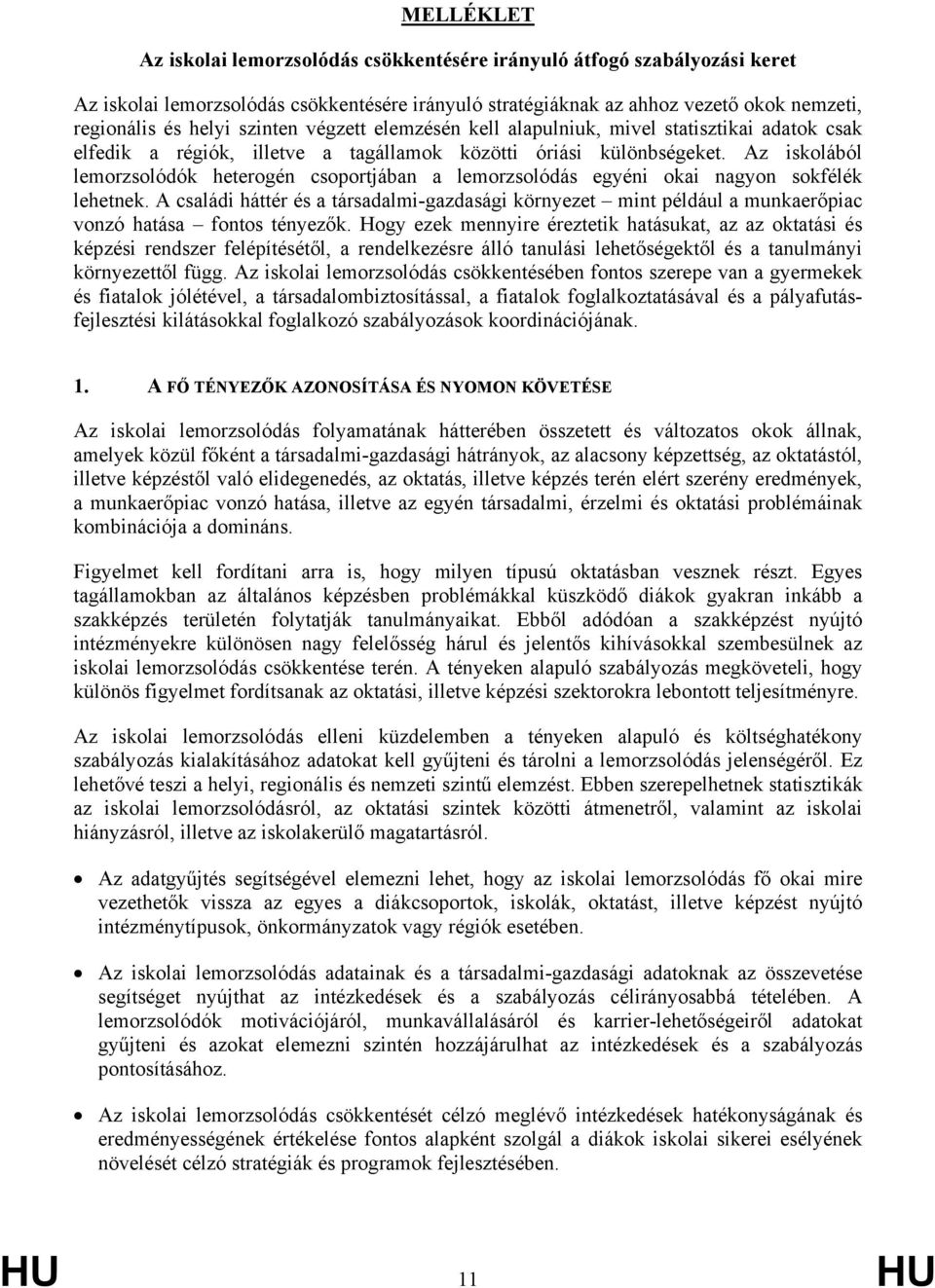 Az iskolából lemorzsolódók heterogén csoportjában a lemorzsolódás egyéni okai nagyon sokfélék lehetnek.