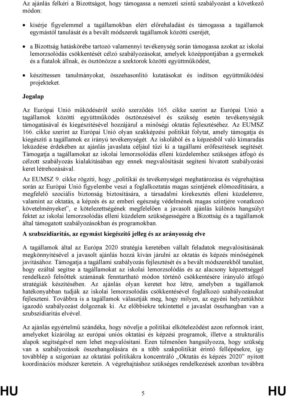 középpontjában a gyermekek és a fiatalok állnak, és ösztönözze a szektorok közötti együttműködést, készíttessen tanulmányokat, összehasonlító kutatásokat és indítson együttműködési projekteket.