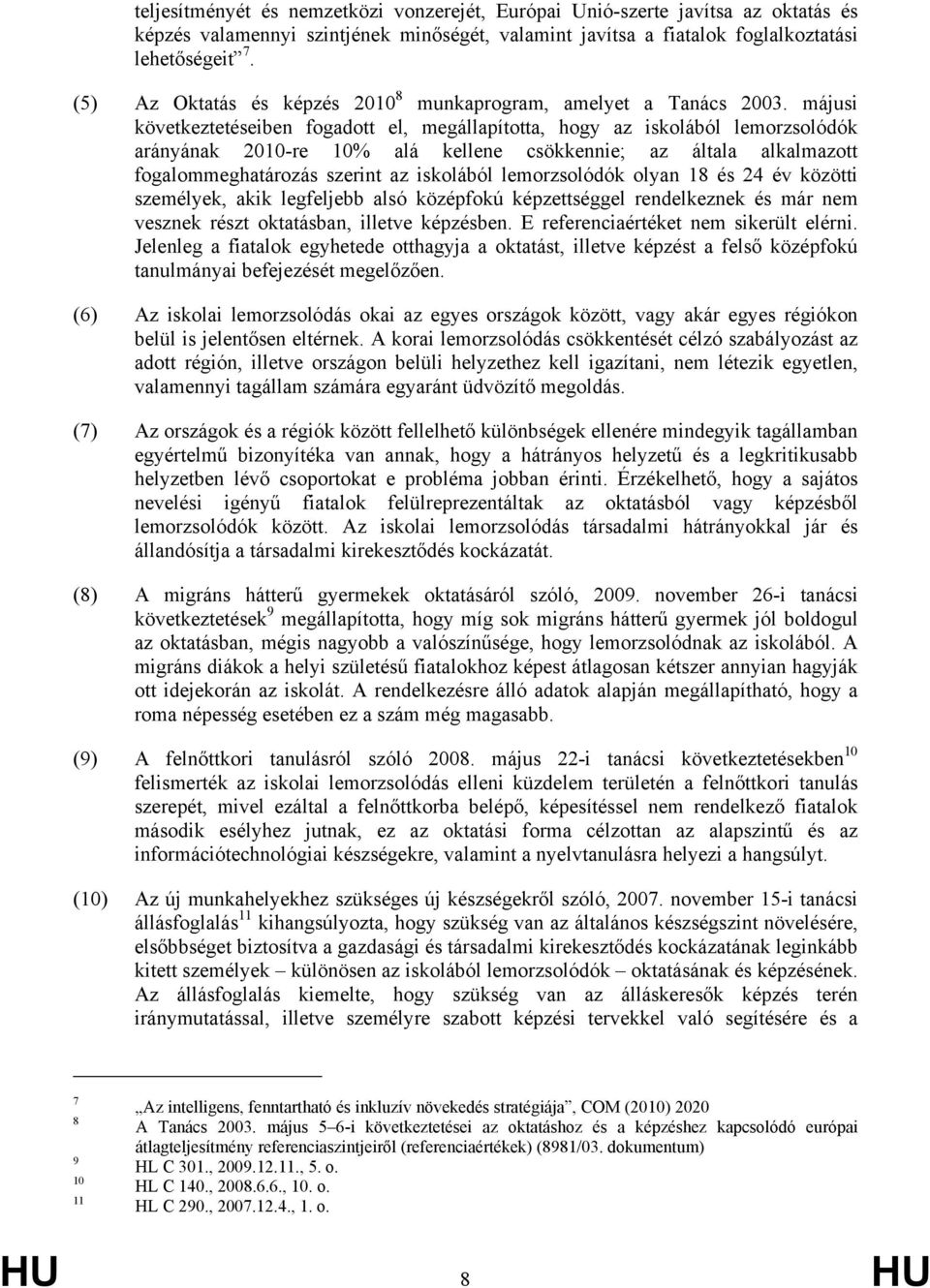 májusi következtetéseiben fogadott el, megállapította, hogy az iskolából lemorzsolódók arányának 2010-re 10% alá kellene csökkennie; az általa alkalmazott fogalommeghatározás szerint az iskolából