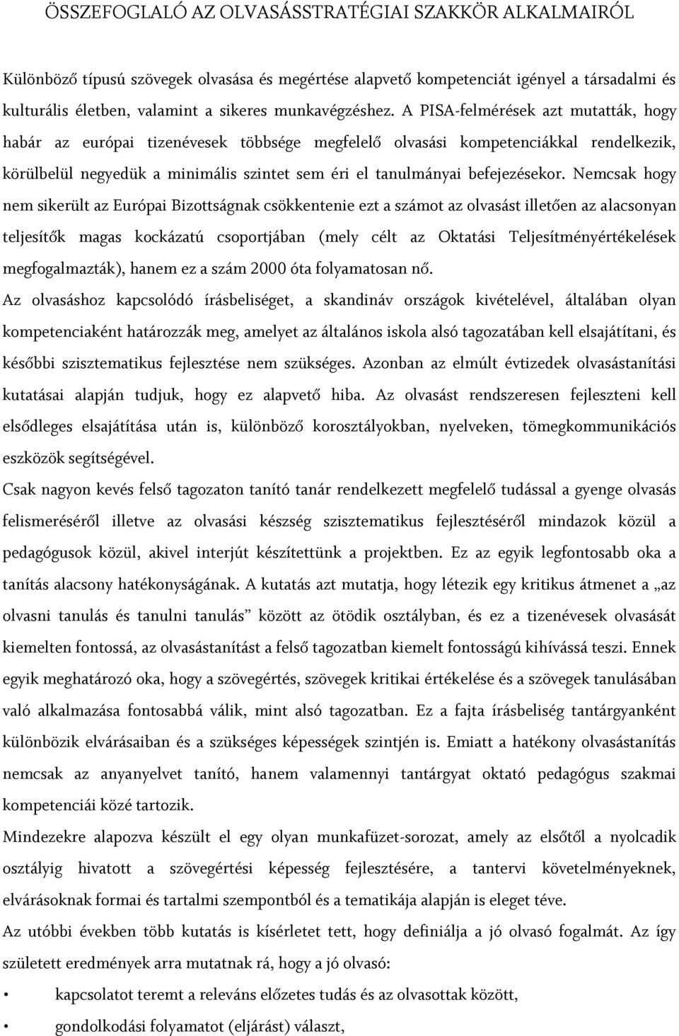 A PISA-felmérések azt mutatták, hogy habár az európai tizenévesek többsége megfelelő olvasási kompetenciákkal rendelkezik, körülbelül negyedük a minimális szintet sem éri el tanulmányai befejezésekor.