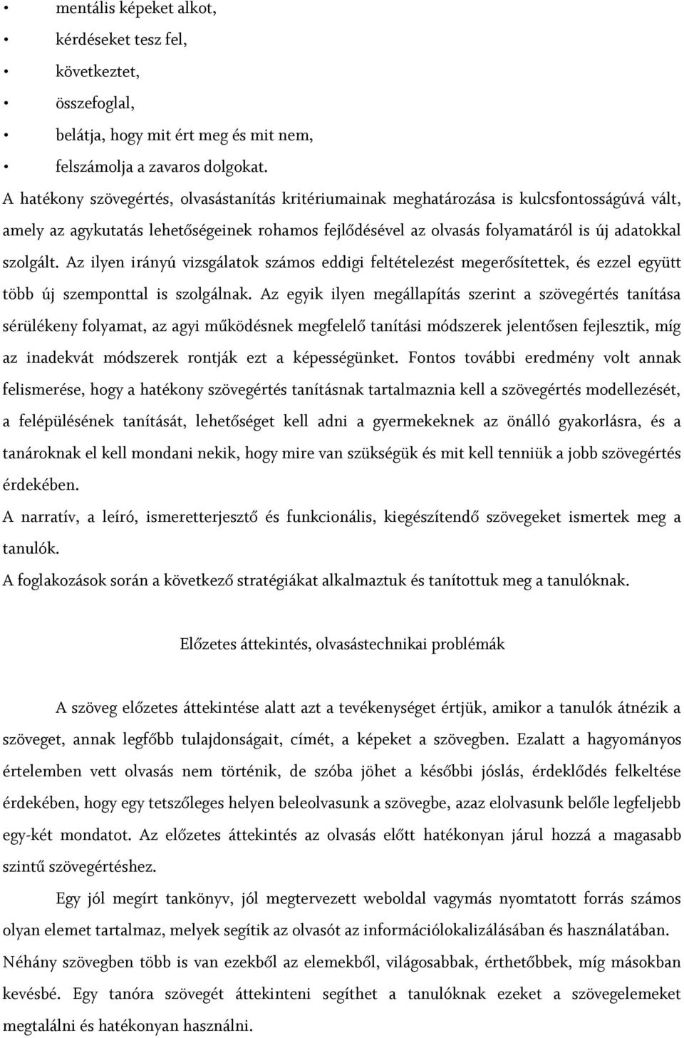 Az ilyen irányú vizsgálatok számos eddigi feltételezést megerősítettek, és ezzel együtt több új szemponttal is szolgálnak.