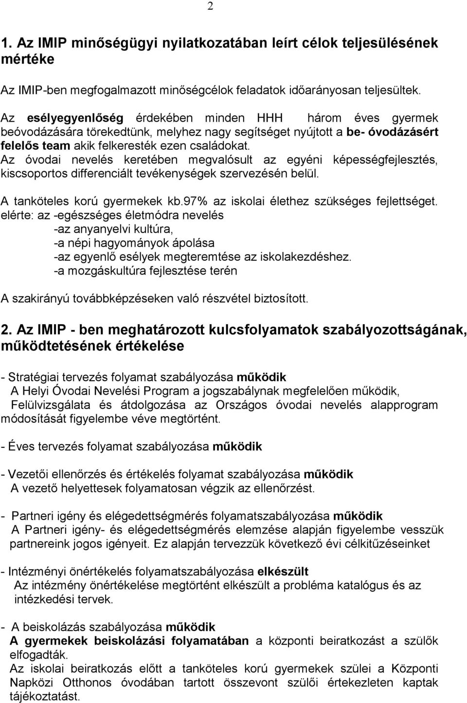 Az óvodai nevelés keretében megvalósult az egyéni képességfejlesztés, kiscsoportos differenciált tevékenységek szervezésén belül. A tanköteles korú gyermekek kb.