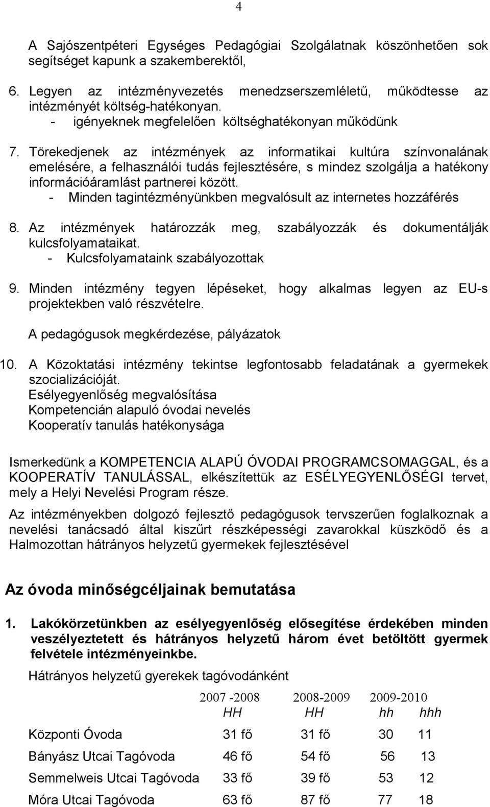 Törekedjenek az intézmények az informatikai kultúra színvonalának emelésére, a felhasználói tudás fejlesztésére, s mindez szolgálja a hatékony információáramlást partnerei között.