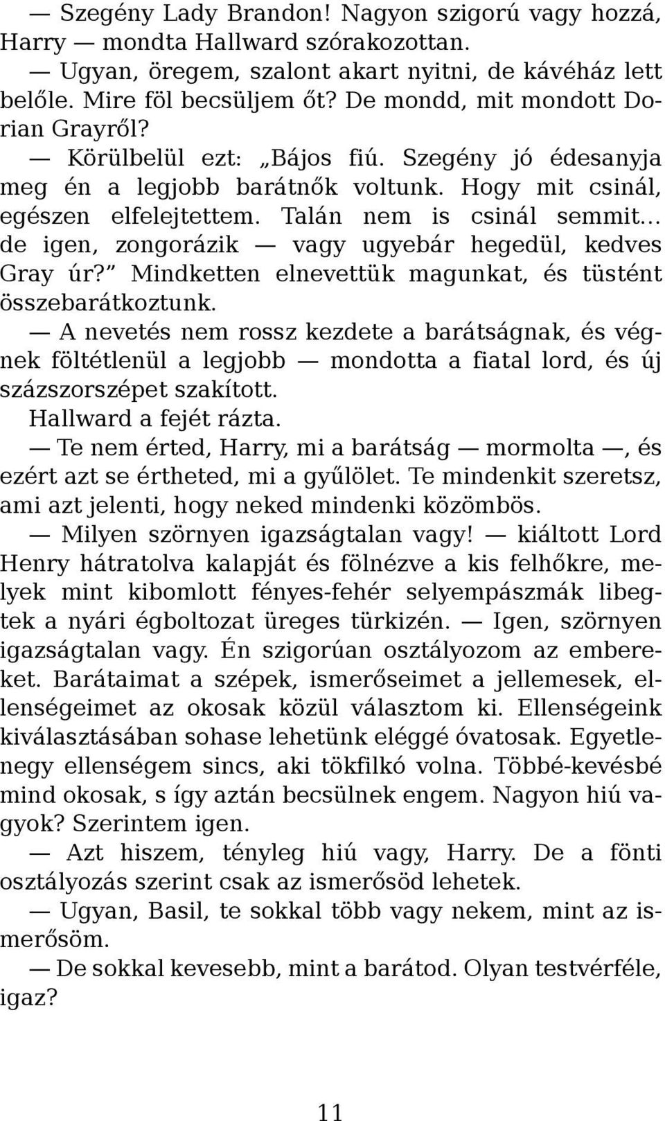 Talán nem is csinál semmit de igen, zongorázik vagy ugyebár hegedül, kedves Gray úr? Mindketten elnevettük magunkat, és tüstént összebarátkoztunk.