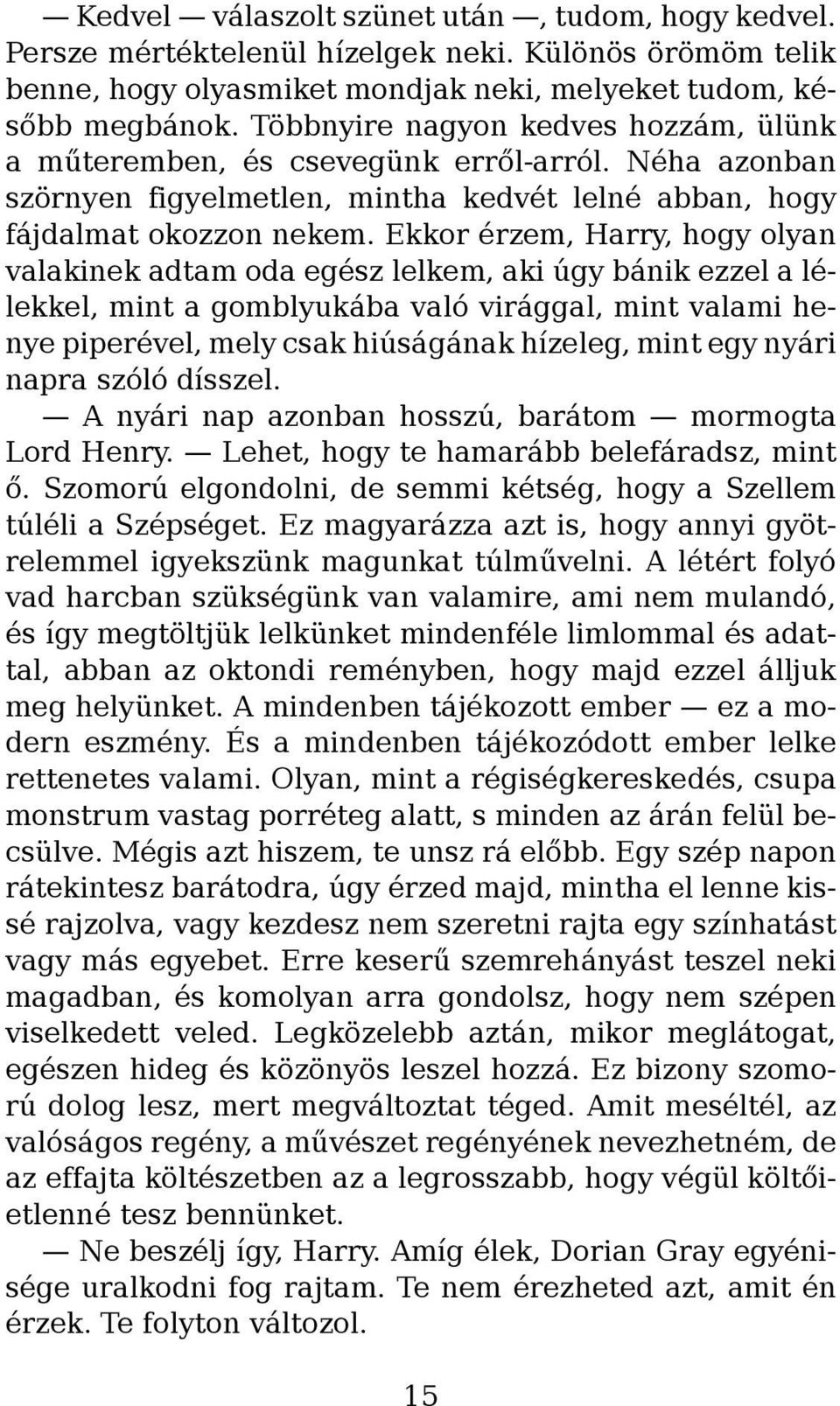 Ekkor érzem, Harry, hogy olyan valakinek adtam oda egész lelkem, aki úgy bánik ezzel a lélekkel, mint a gomblyukába való virággal, mint valami henye piperével, mely csak hiúságának hízeleg, mint egy