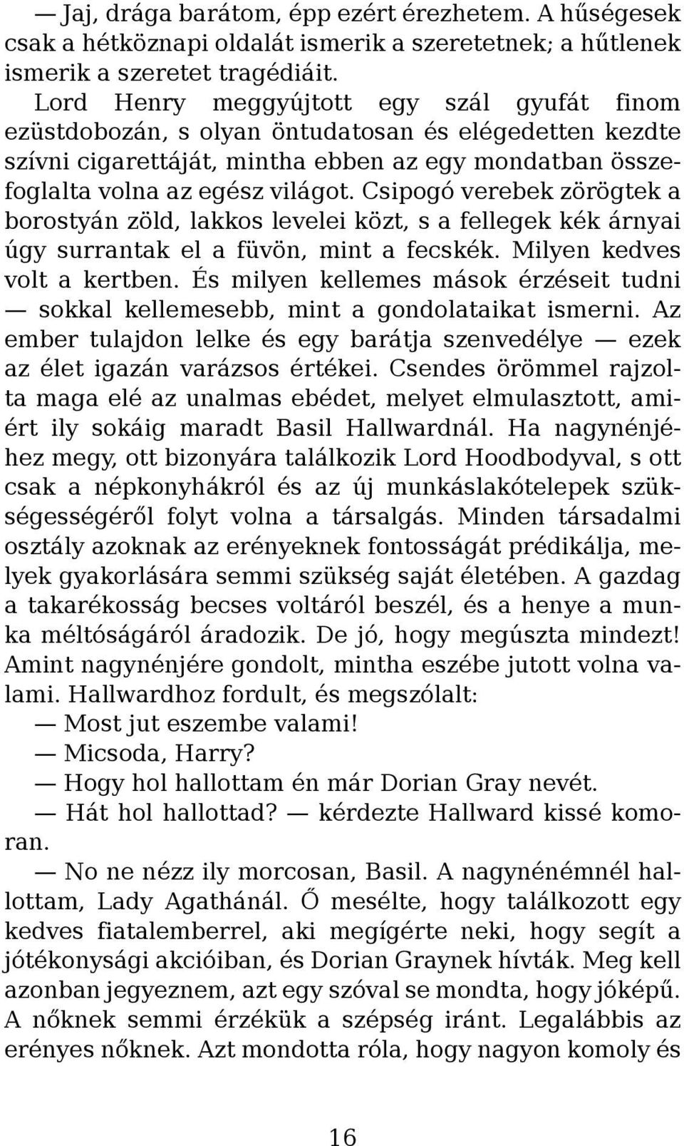 Csipogó verebek zörögtek a borostyán zöld, lakkos levelei közt, s a fellegek kék árnyai úgy surrantak el a füvön, mint a fecskék. Milyen kedves volt a kertben.