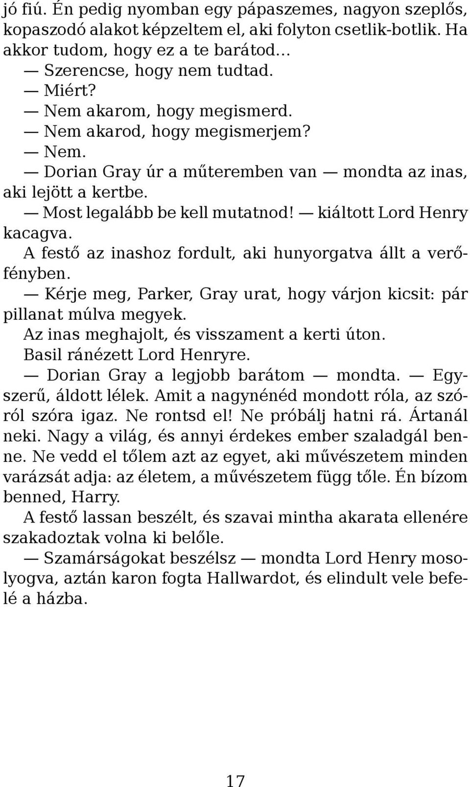 A festő az inashoz fordult, aki hunyorgatva állt a verőfényben. Kérje meg, Parker, Gray urat, hogy várjon kicsit: pár pillanat múlva megyek. Az inas meghajolt, és visszament a kerti úton.