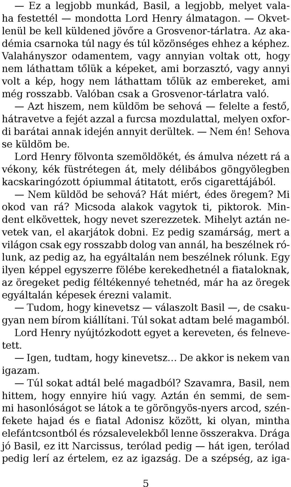 Valahányszor odamentem, vagy annyian voltak ott, hogy nem láthattam tőlük a képeket, ami borzasztó, vagy annyi volt a kép, hogy nem láthattam tőlük az embereket, ami még rosszabb.