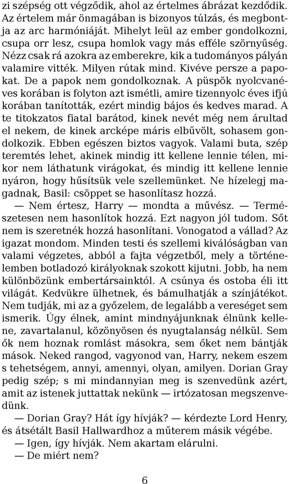 Kivéve persze a papokat. De a papok nem gondolkoznak. A püspök nyolcvanéves korában is folyton azt ismétli, amire tizennyolc éves ifjú korában tanították, ezért mindig bájos és kedves marad.